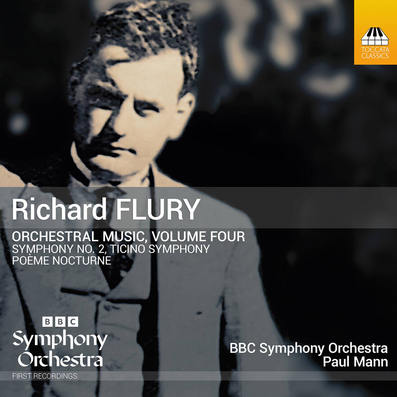 Richard FLURY  
ORCHESTRAL MUSIC, VOLUME FOUR  
SYMPHONY NO. 2, TICINO SYMPHONY  
POEME NOCTURNE  

BBC Symphony Orchestra  
FIRST RECORDINGS  

BBC Symphony Orchestra  
Paul Mann  

TOCCATA CLASSICS