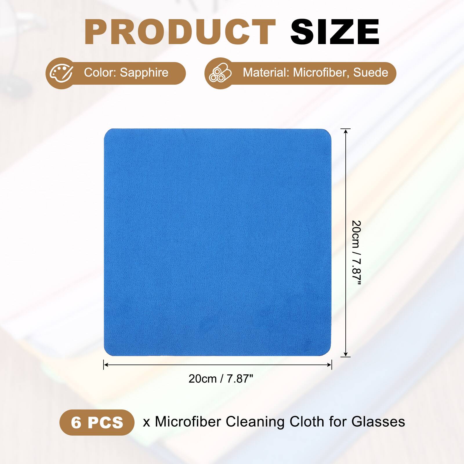 PRODUCT SIZE  
Color: Sapphire  
Material: Microfiber, Suede  
20cm / 7.87"  
6 PCS x Microfiber Cleaning Cloth for Glasses