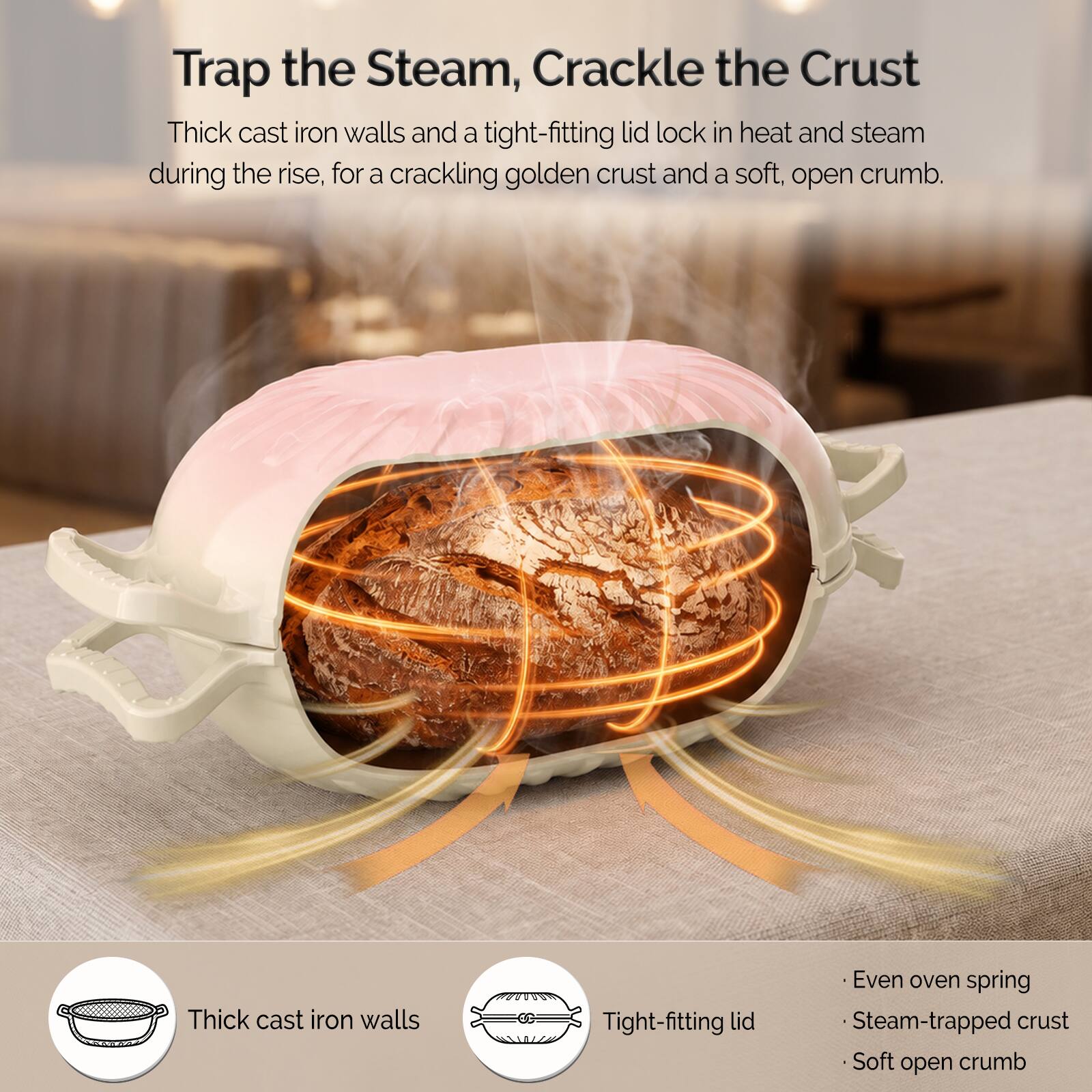 Trap the Steam, Crackle the Crust

Thick cast iron walls and a tight-fitting lid lock in heat and steam during the rise, for a crackling golden crust and a soft, open crumb.

- Thick cast iron walls
- Tight-fitting lid
- Even oven spring
- Steam-trapped crust
- Soft open crumb