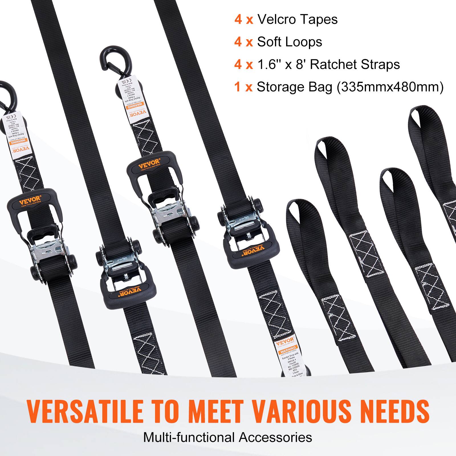 4 x Velcro Tapes  
4 x Soft Loops  
4 x 1.6" x 8' Ratchet Straps  
1 x Storage Bag (335mm x 480mm)  

VERSATILE TO MEET VARIOUS NEEDS  
Multi-functional Accessories