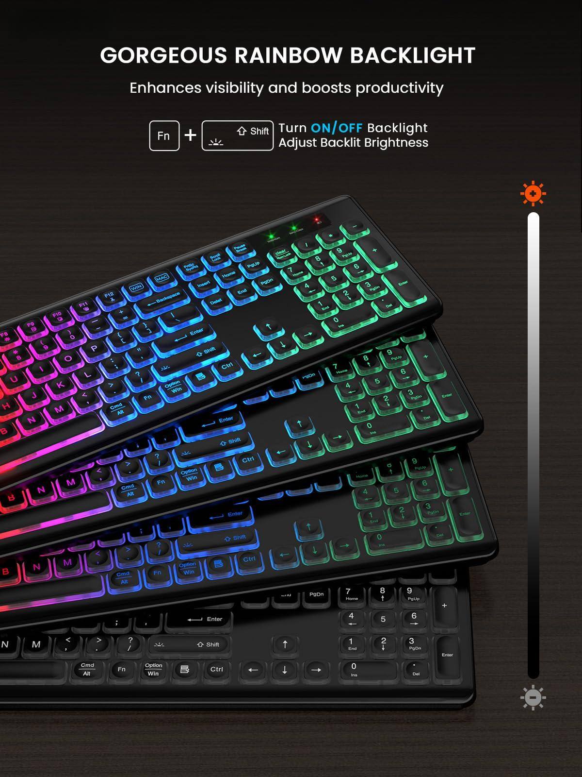 GORGEOUS RAINBOW BACKLIGHT  
Enhances visibility and boosts productivity  

Fn + Shift  
Turn ON/OFF Backlight  
Adjust Backlit Brightness