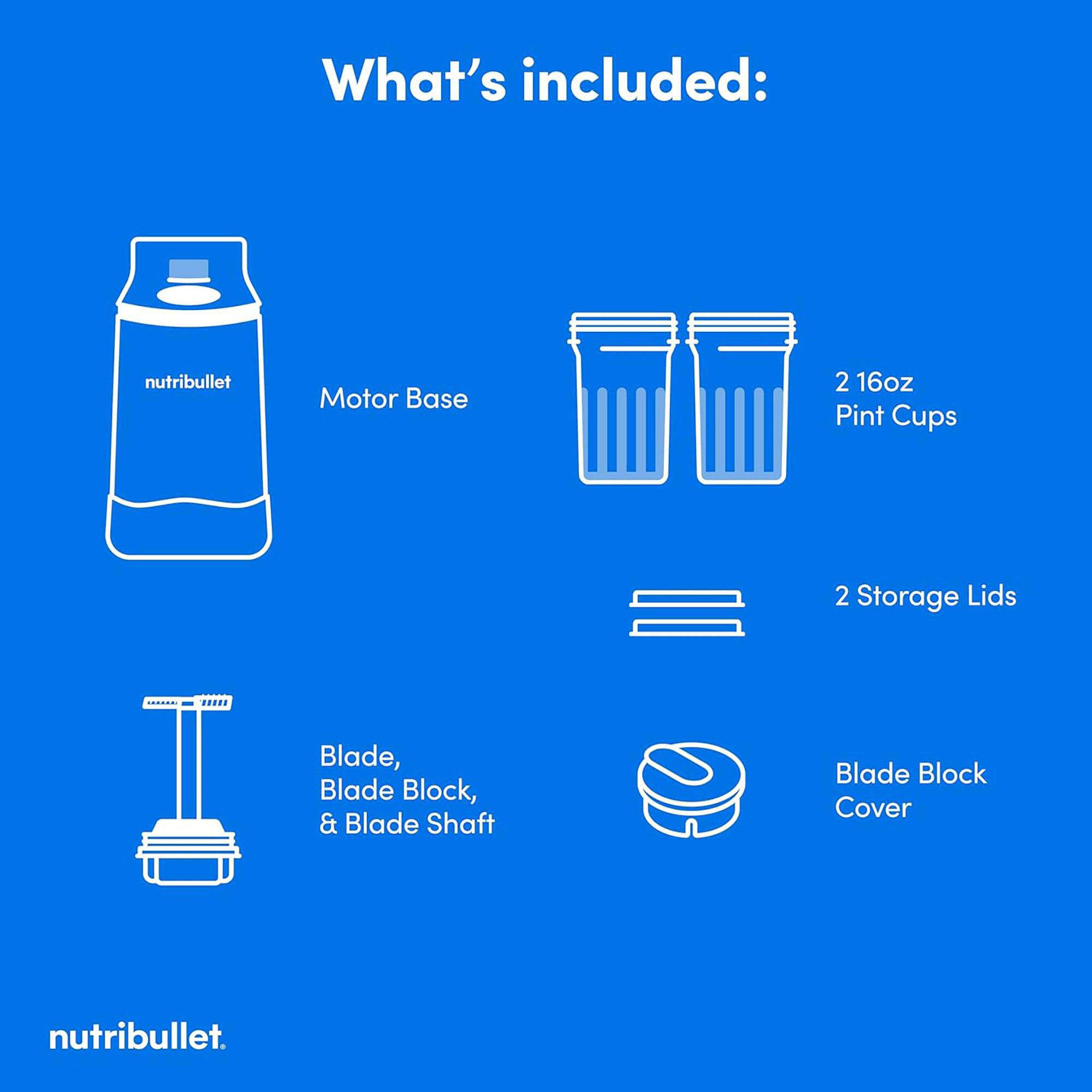 What's included: nutribullet Motor Base, 2 16oz Pint Cups, 2 Storage Lids, Blade, Blade Block, & Blade Shaft, Blade Block Cover.