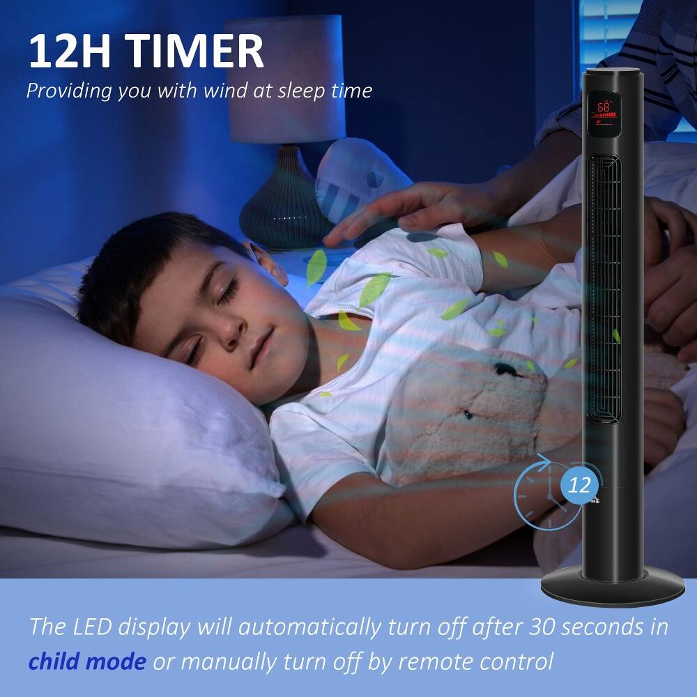 12H TIMER  
Providing you with wind at sleep time  

The LED display will automatically turn off after 30 seconds in child mode or manually turn off by remote control