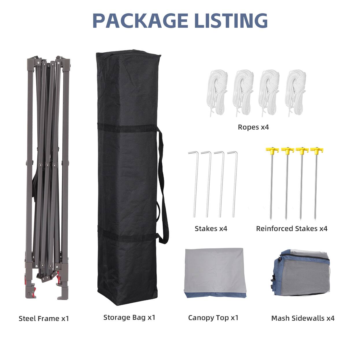 PACKAGE LISTING

- Ropes x4
- Stakes x4
- Reinforced Stakes x4
- Steel Frame x1
- Storage Bag x1
- Canopy Top x1
- Mesh Sidewalls x4