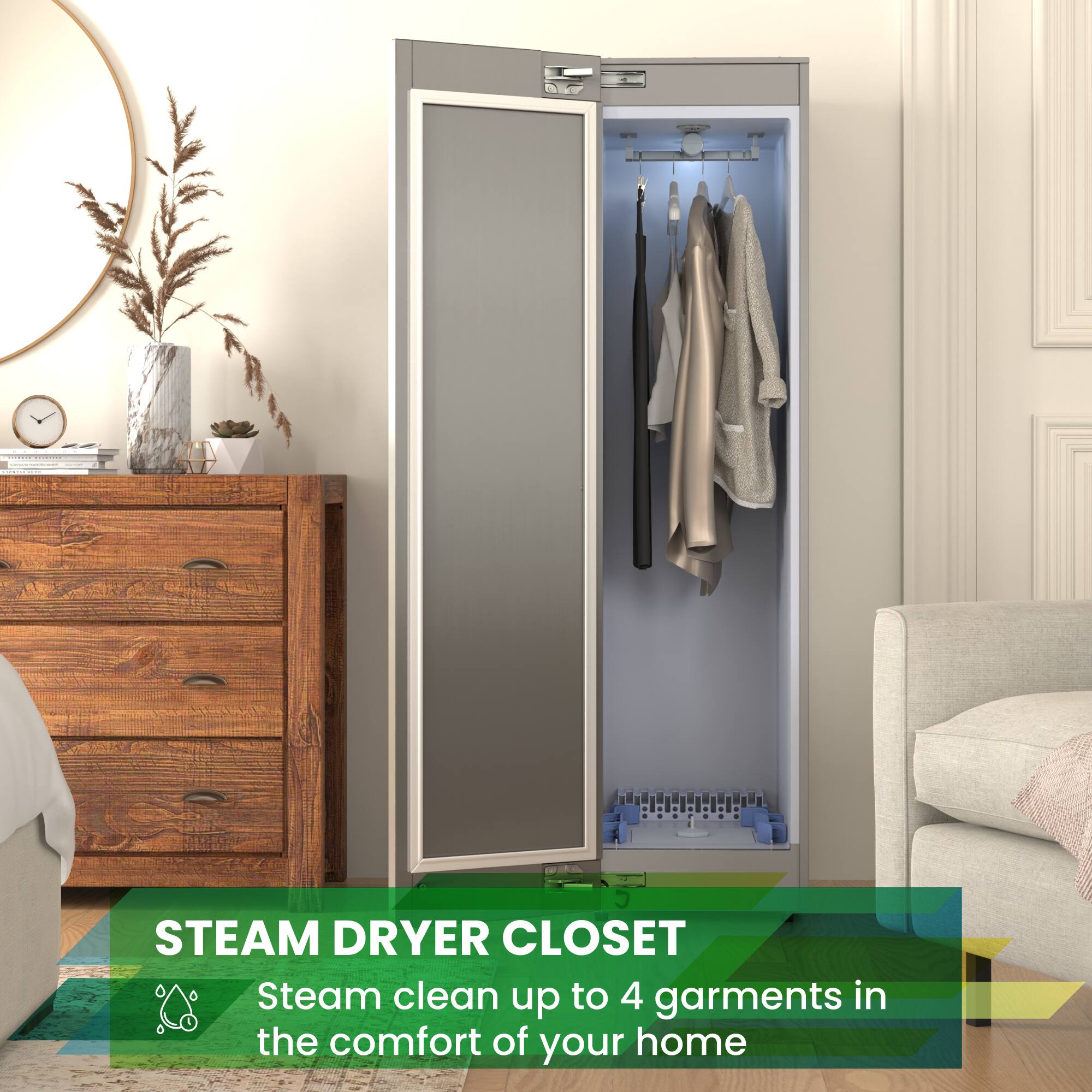 STEAM DRYER CLOSET  
Steam clean up to 4 garments in the comfort of your home