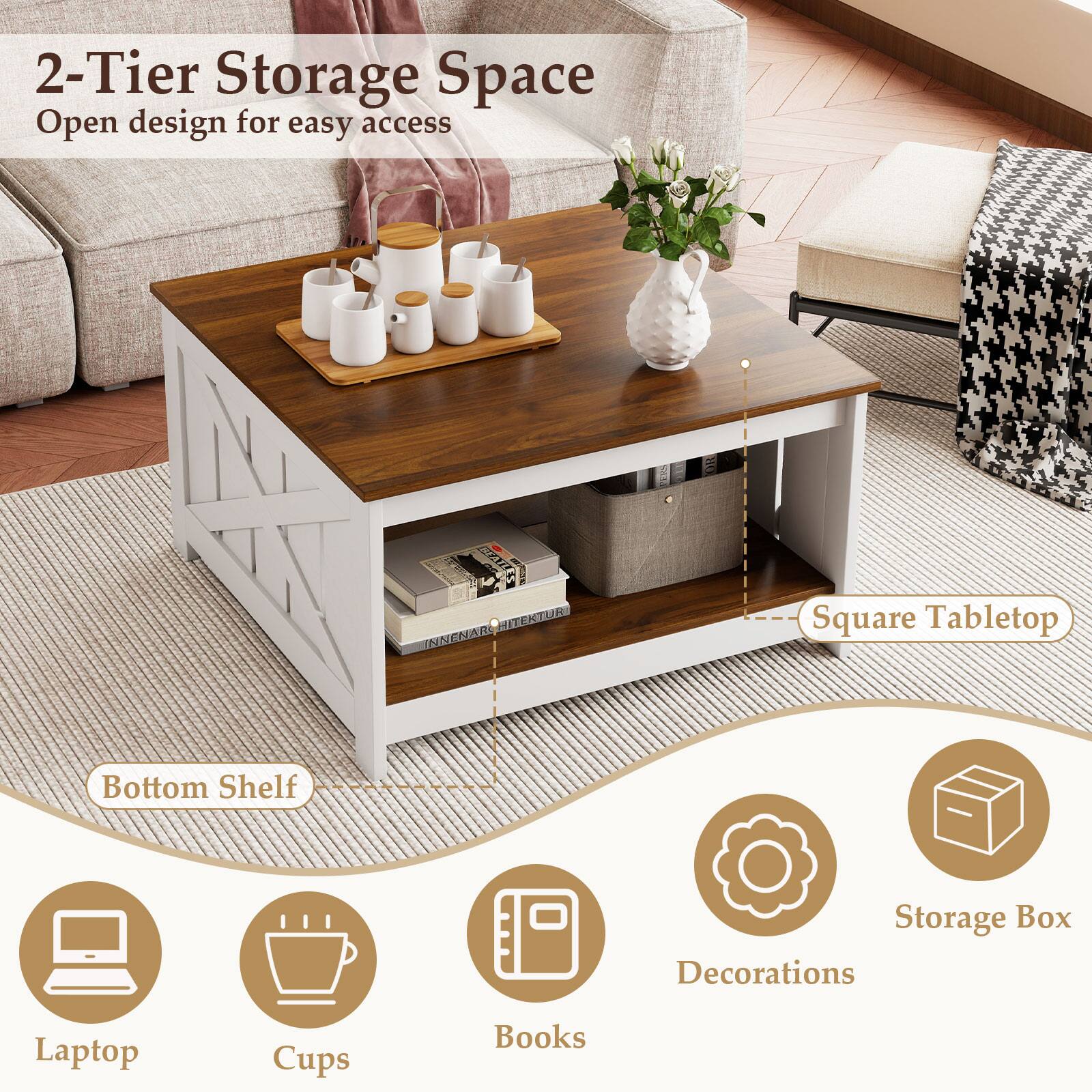 2-Tier Storage Space  
Open design for easy access  

Square Tabletop  

Bottom Shelf  

Laptop  
Cups  
Books  
Decorations  
Storage Box