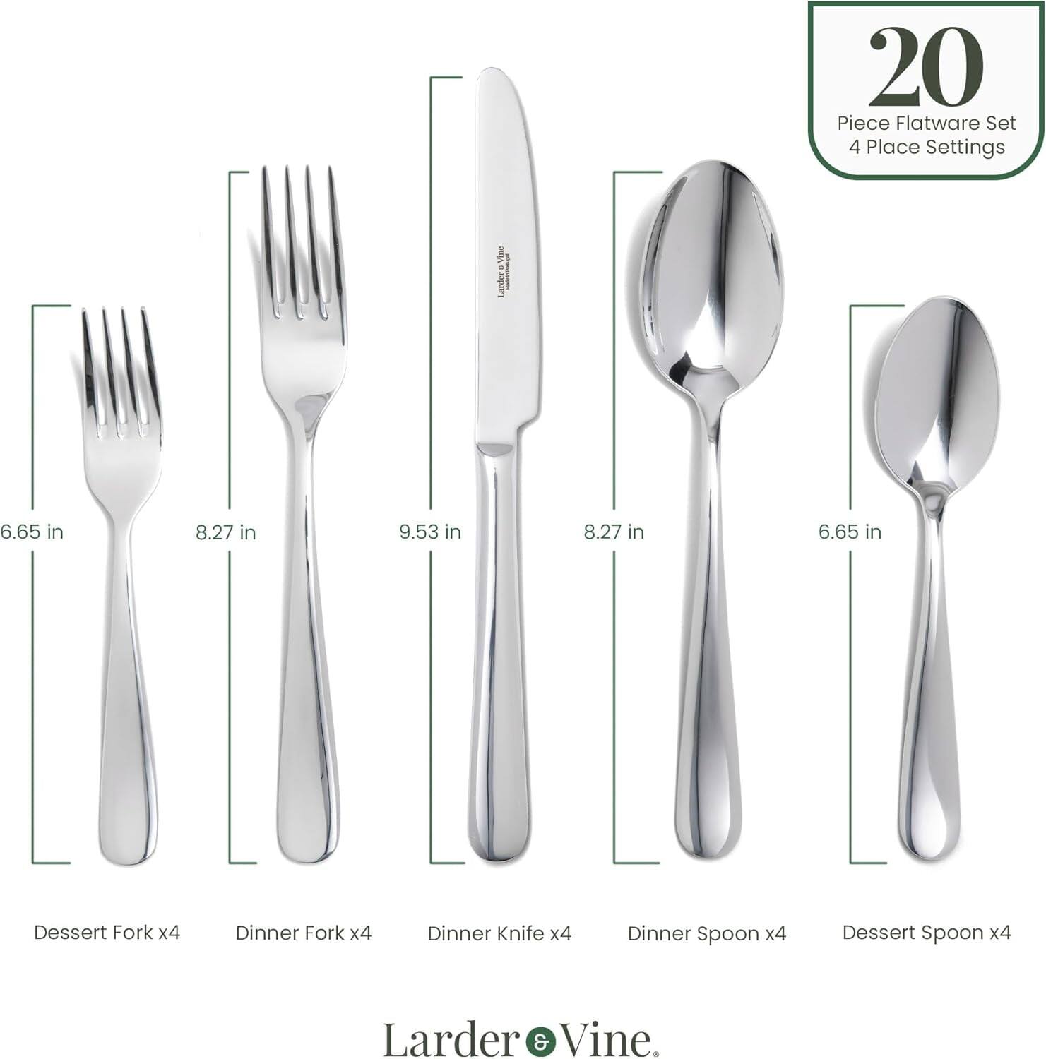 20 Piece Flatware Set 4 Place Settings for Larder & Vine

- Dessert Fork x4: 6.65 in
- Dinner Fork x4: 8.27 in
- Dinner Knife x4: 9.53 in
- Dinner Spoon x4: 8.27 in
- Dessert Spoon x4: 6.65 in