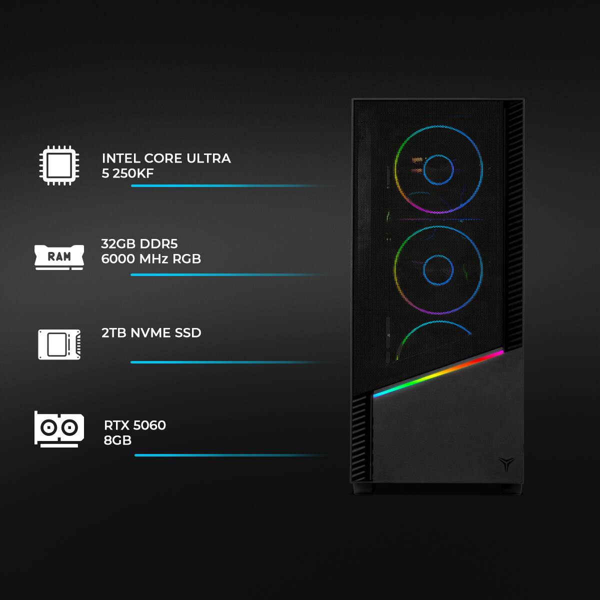 INTEL CORE ULTRA 5 250KF  
RAM 32GB DDR5 6000 MHz RGB  
2TB NVME SSD  
RTX 5060 8GB