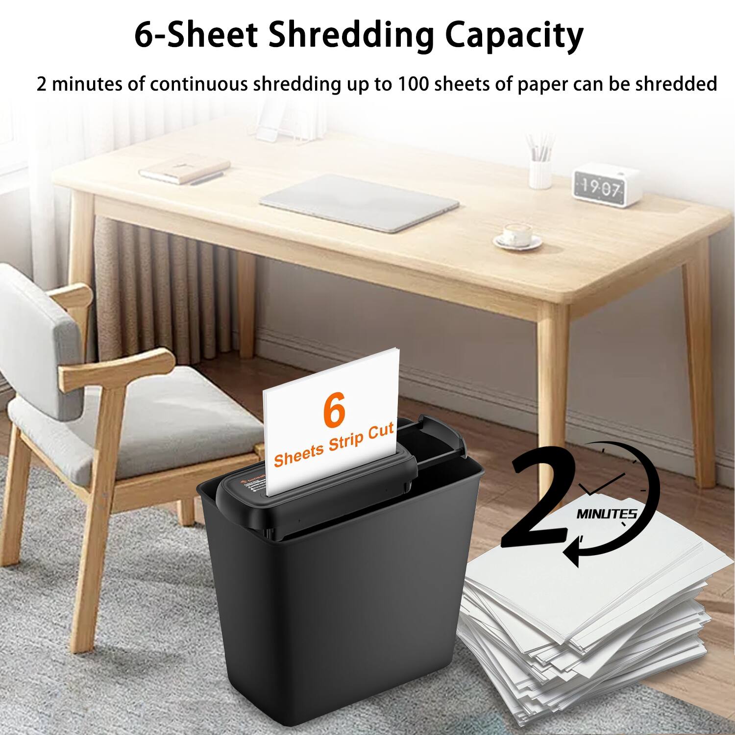6-Sheet Shredding Capacity  
2 minutes of continuous shredding up to 100 sheets of paper can be shredded  
6 Sheets Strip Cut  
2 MINUTES