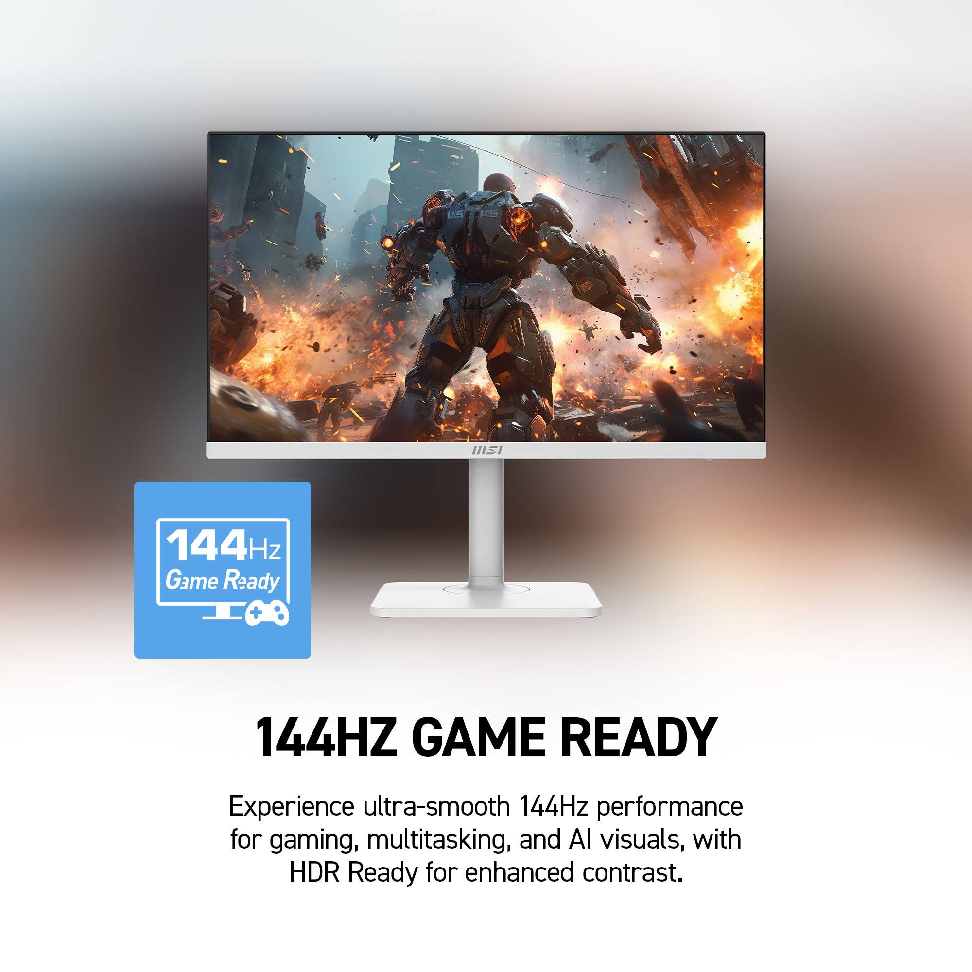 US
IIISI
144Hz Game Ready
144HZ GAME READY
Experience ultra-smooth 144Hz performance for gaming, multitasking, and AI visuals, with HDR Ready for enhanced contrast.