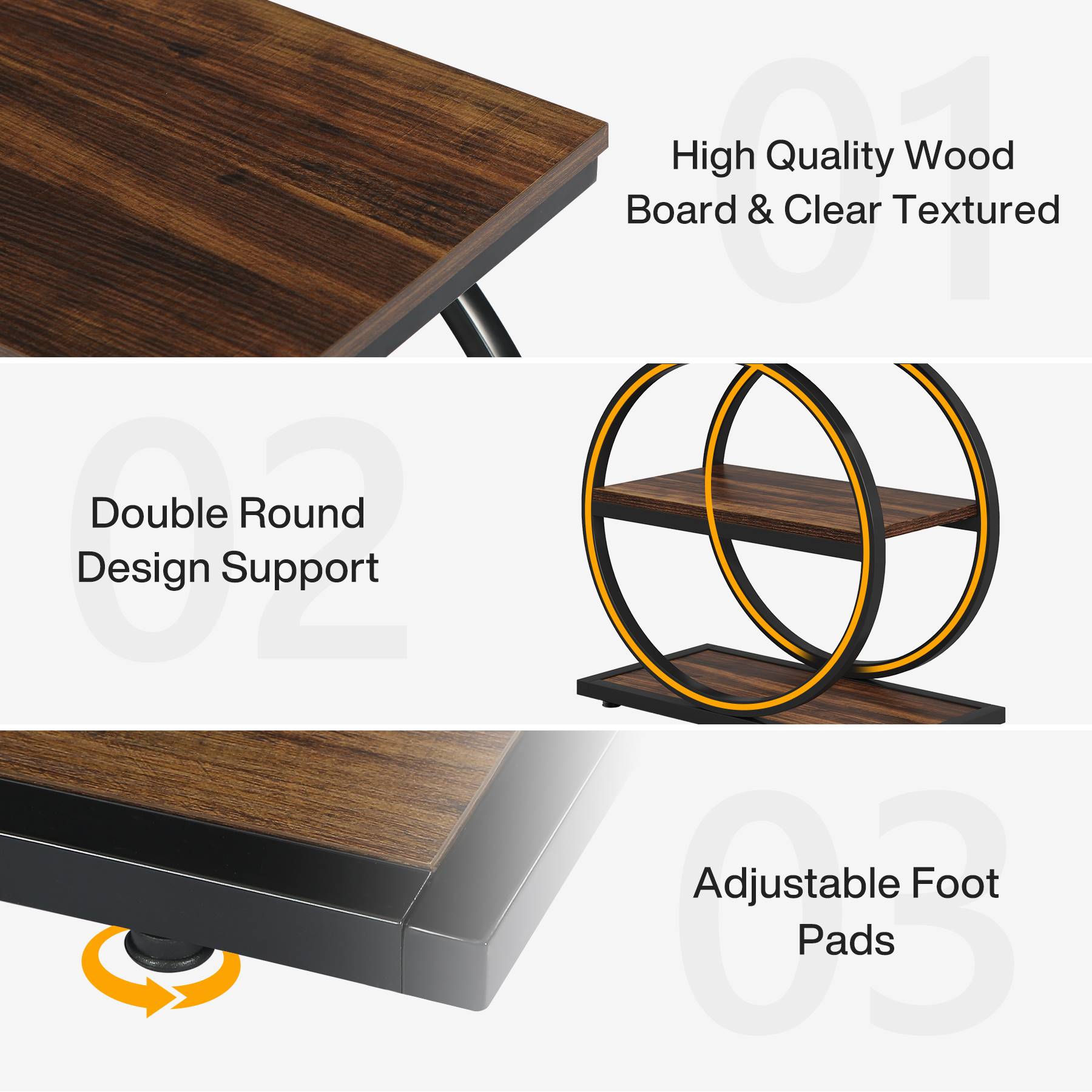 Double Round 02 Design Support  
High Quality Wood Board & Clear Textured  
03 Adjustable Foot Pads