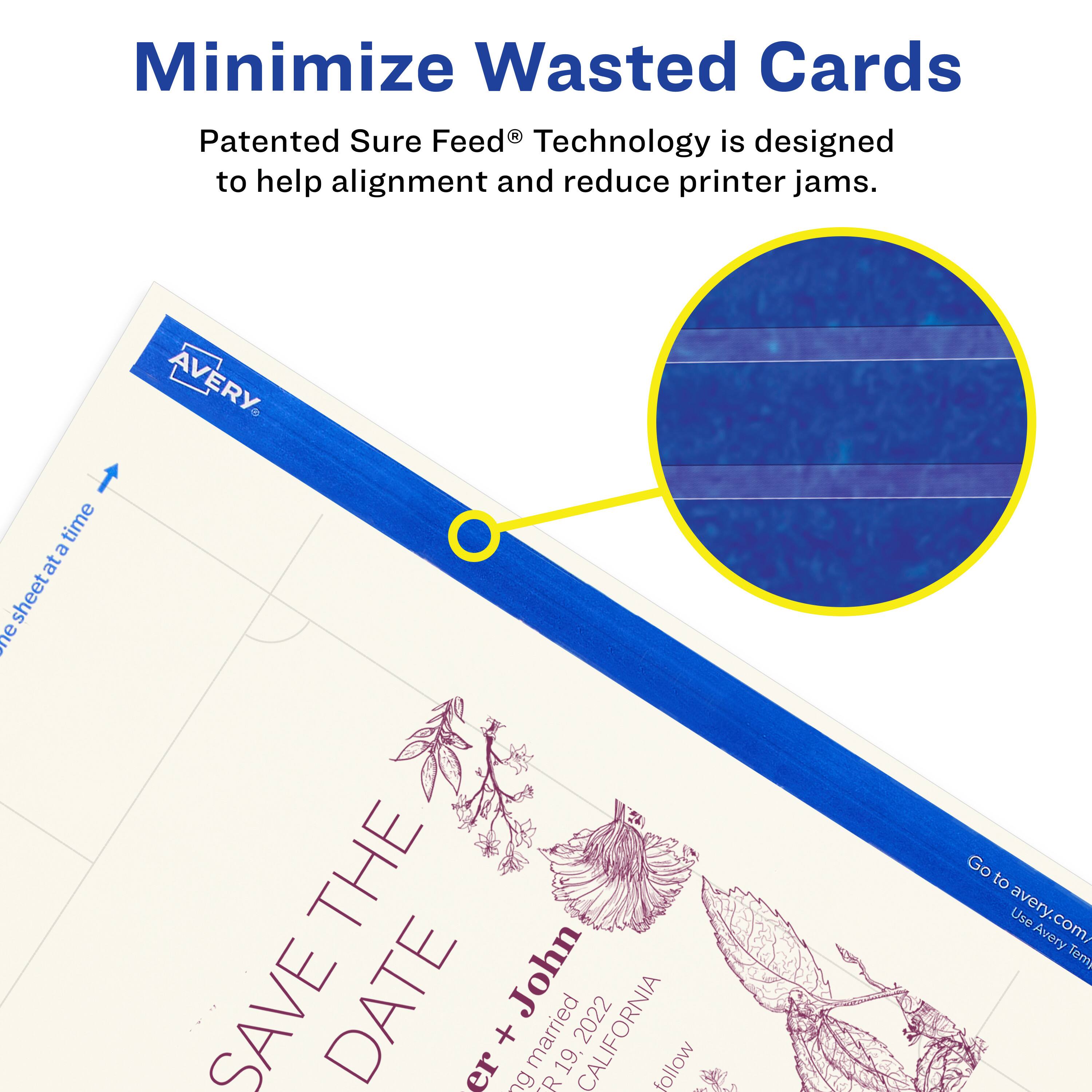 Minimize Wasted Cards

Patented Sure Feed® Technology is designed to help alignment and reduce printer jams.

AVERY

SAVE THE DATE

John + Joan
Married 19.2022
CALIFORNIA

Go to avery.com/ Use Avery Templates