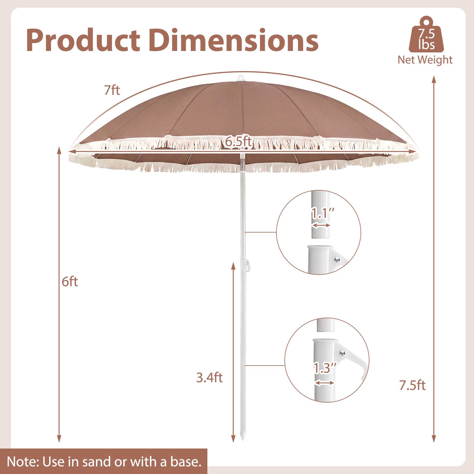 Product Dimensions  
7.5 lbs Net Weight  
7ft  
6.5ft  
1.1"  
6ft  
3.4ft  
1.3"  
7.5ft  

Note: Use in sand or with a base.