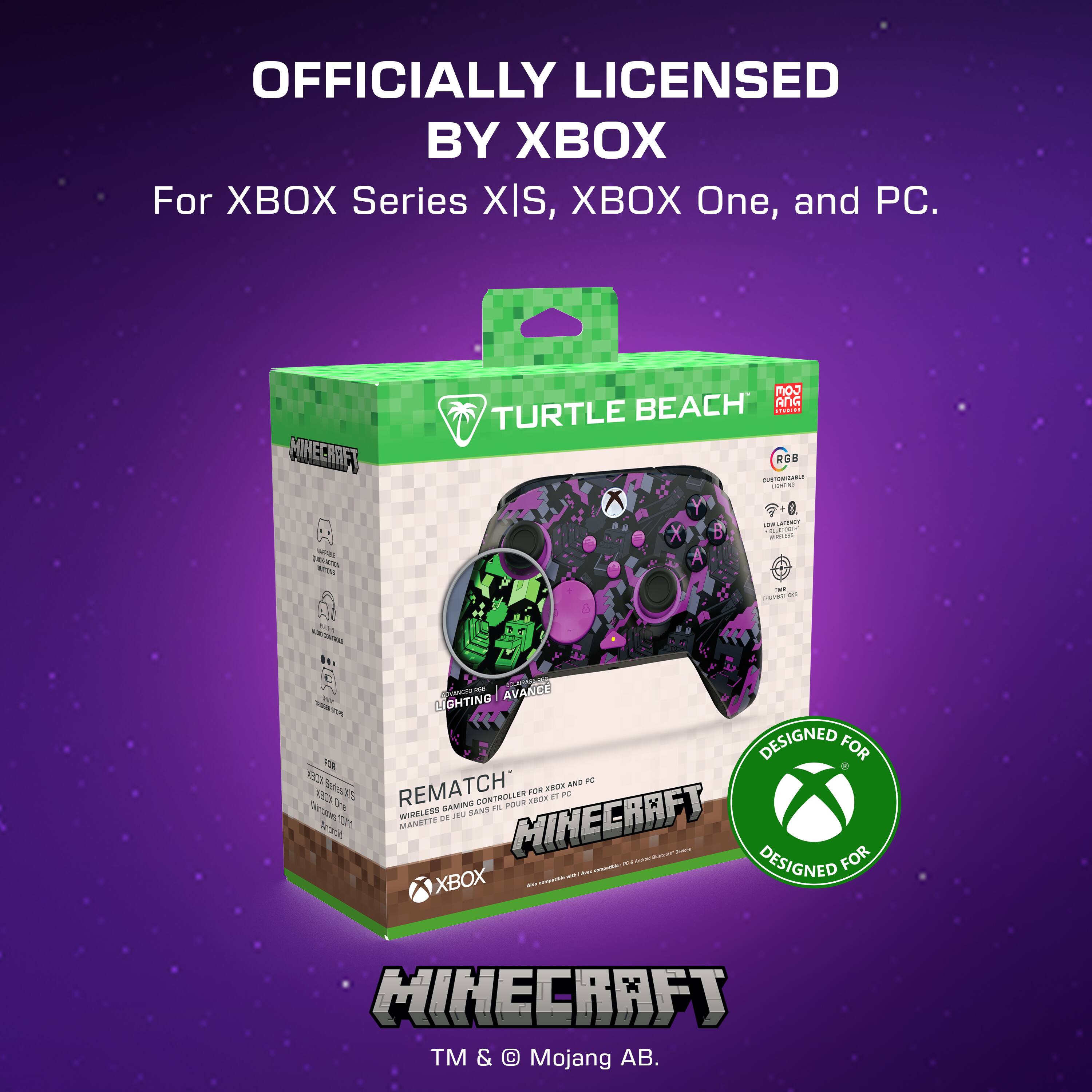 OFFICIALLY LICENSED BY XBOX  
For XBOX Series X|S, XBOX One, and PC.

MINECRAFT  
TURTLE BEACH  
RGB  
ADVANCE LIGHTING  
DESIGNED FOR XBOX AND PC  
Windows 10  
XBOX One XS  
WIRELESS GAMING CONTROLLER  
FOR XBOX AND PC  
13/10 DE MINECRAFT  
Android  

MINECRAFT TM & © Mojang AB.