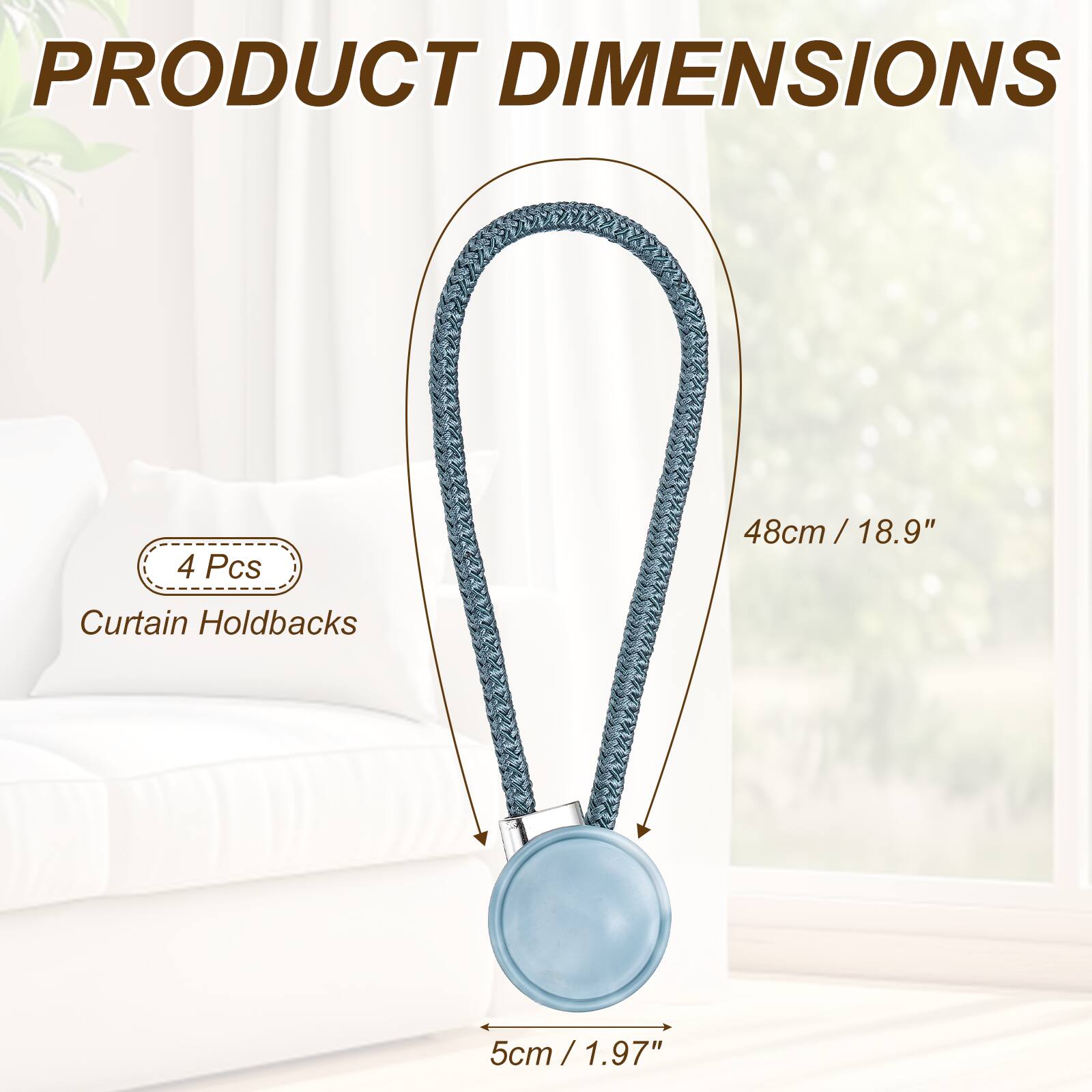 PRODUCT DIMENSIONS

4 Pcs

48cm / 18.9" / Curtain Holdbacks

5cm / 1.97"