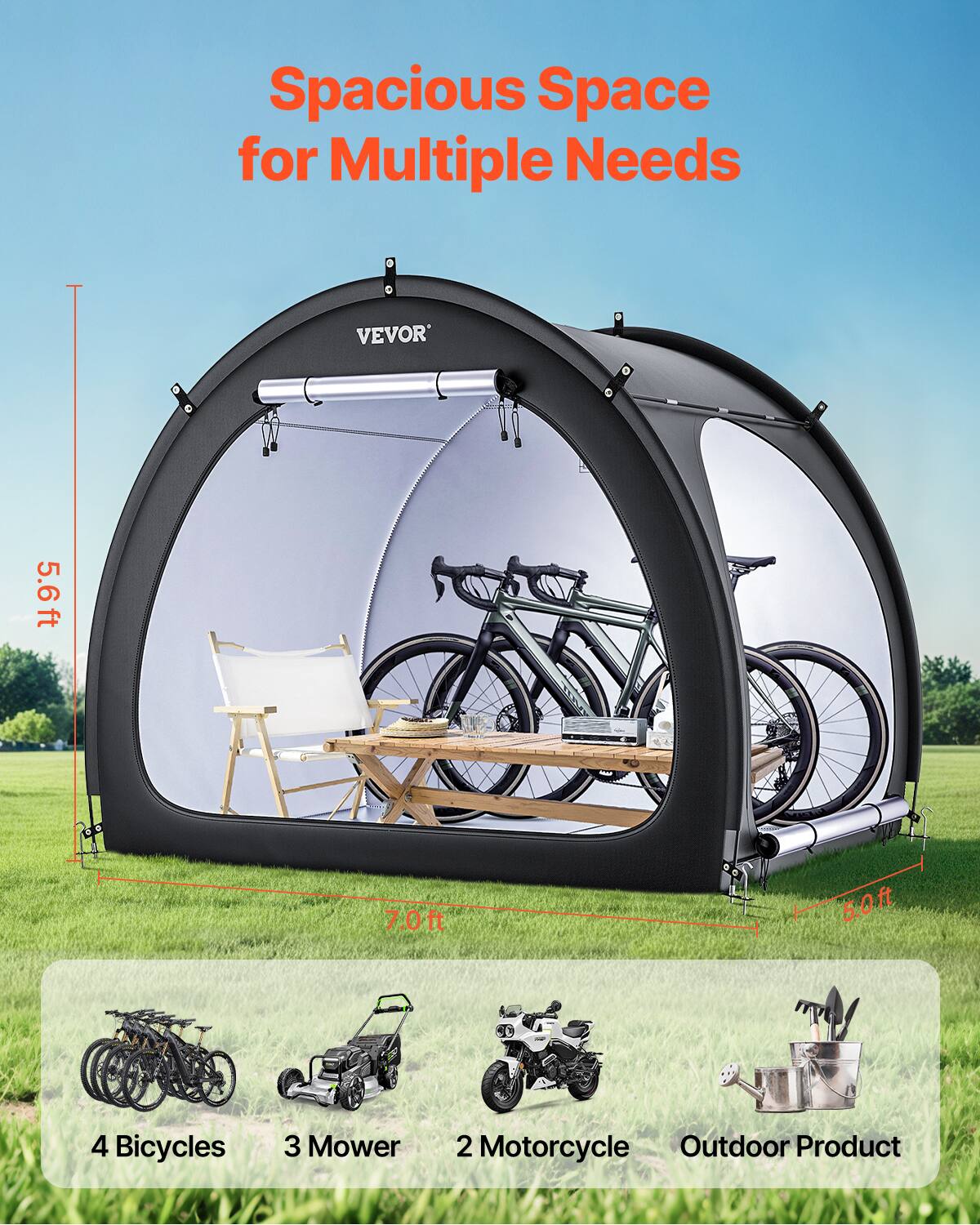 Spacious Space for Multiple Needs
VEVOR
5.6ft
7.0ft
5.0ft
4 Bicycles
3 Mower
2 Motorcycle
Outdoor Product