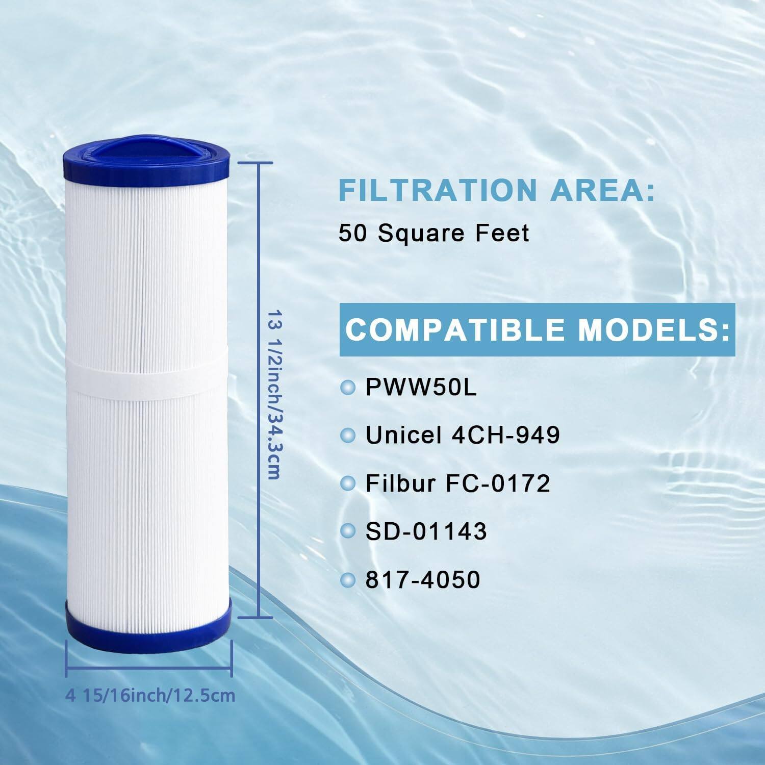 FILTRATION AREA: 50 Square Feet

COMPATIBLE MODELS:
- PWW50L
- Unicel 4CH-949
- Filbur FC-0172
- SD-01143
- 817-4050

Dimensions:
- Height: 13 1/2 inches / 34.3 cm
- Diameter: 4 15/16 inches / 12.5 cm