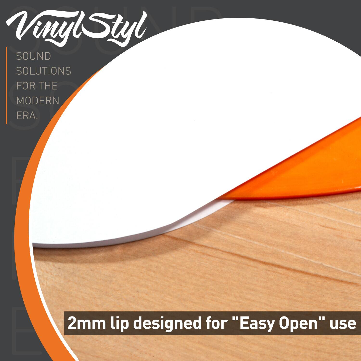 VinylStyl  
SOUND SOLUTIONS FOR THE MODERN ERA.  

2mm lip designed for "Easy Open" use