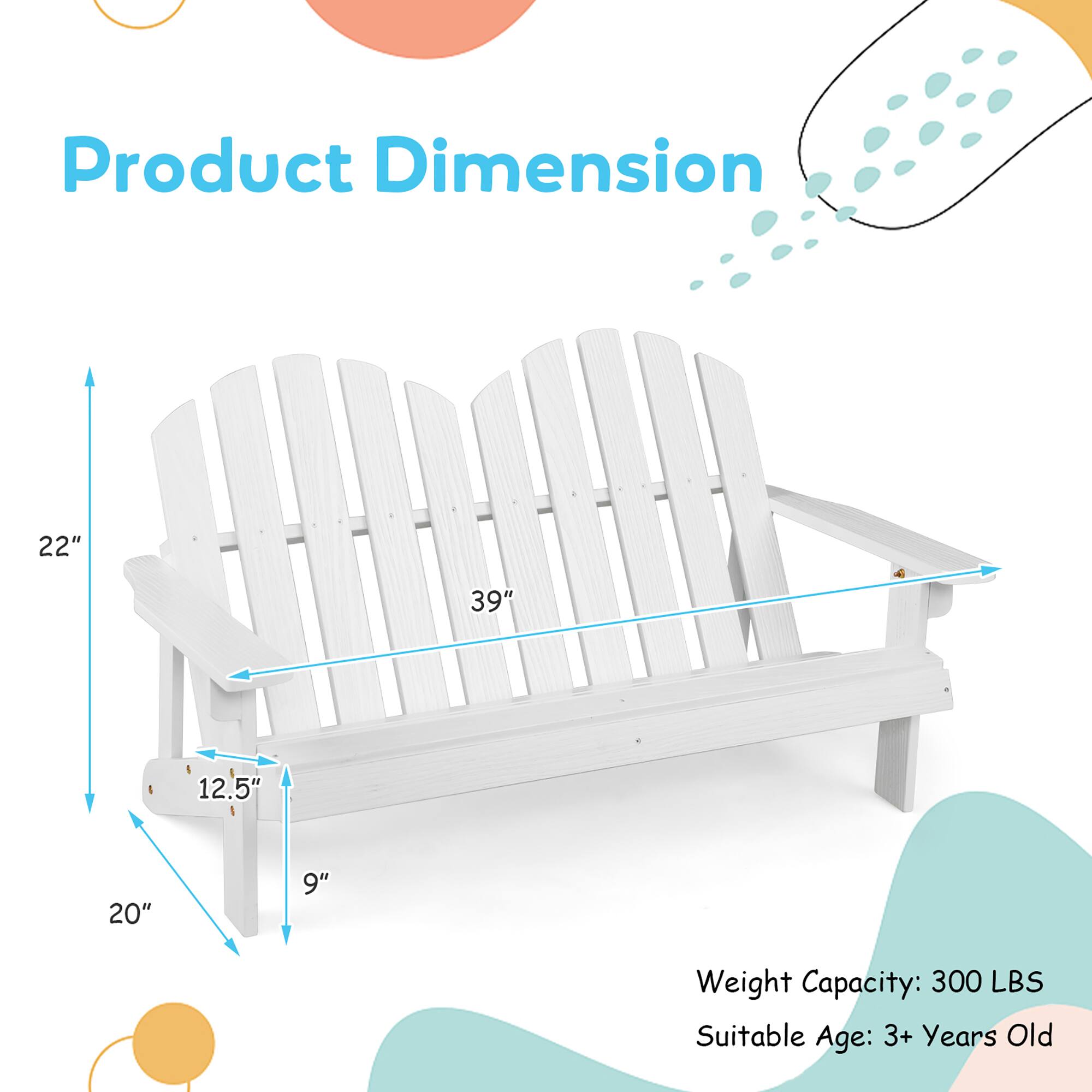 Product Dimension: 22" 39" 12.5" 20" 9"

Weight Capacity: 300 LBS
Suitable Age: 3+ Years Old
