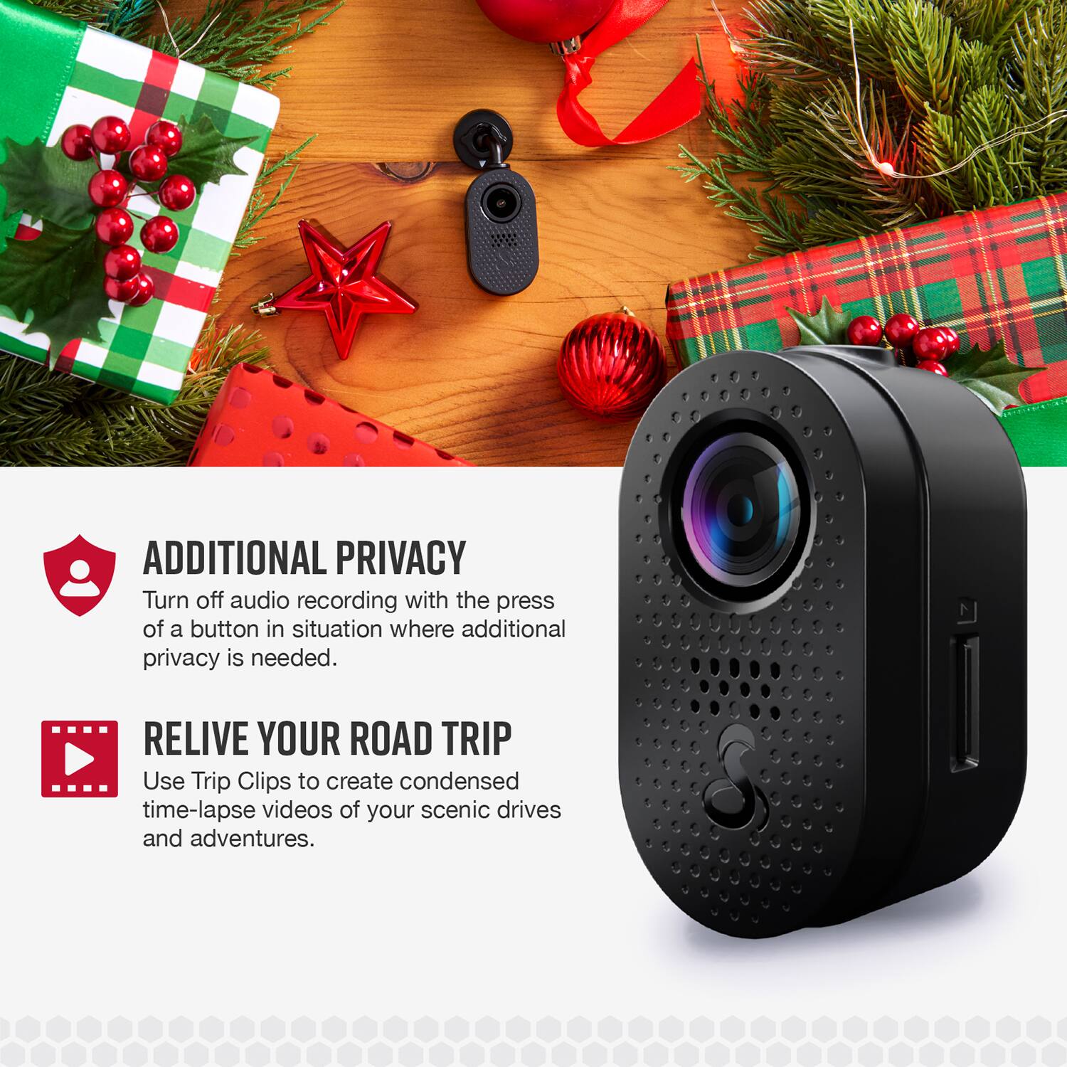 **ADDITIONAL PRIVACY**  
Turn off audio recording with the press of a button in situations where additional privacy is needed.

**RELIVE YOUR ROAD TRIP**  
Use Trip Clips to create condensed time-lapse videos of your scenic drives and adventures.