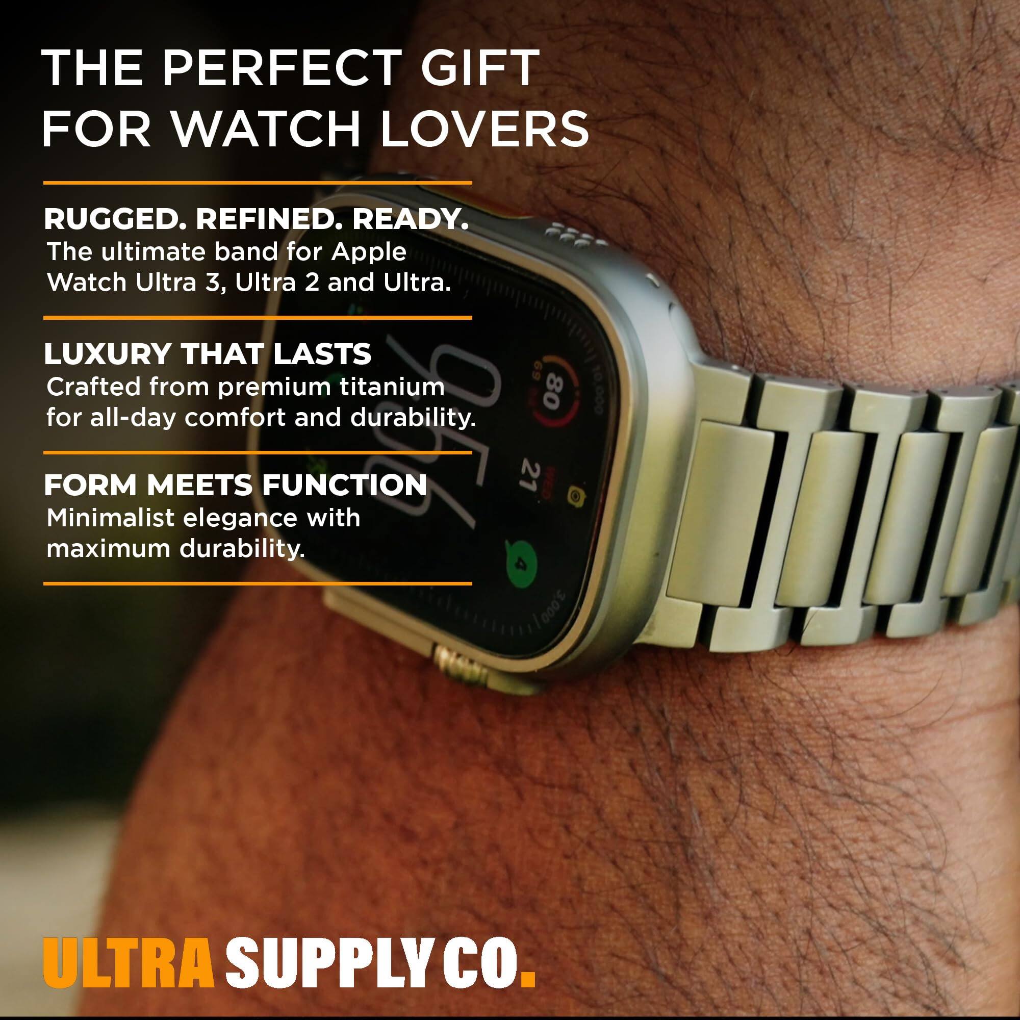 THE PERFECT GIFT FOR WATCH LOVERS

RUGGED. REFINED. READY.
The ultimate band for Apple Watch Ultra 3, Ultra 2 and Ultra.

LUXURY THAT LASTS
Crafted from premium titanium for all-day comfort and durability.

FORM MEETS FUNCTION
Minimalist elegance with maximum durability.

ULTRA SUPPLY CO.