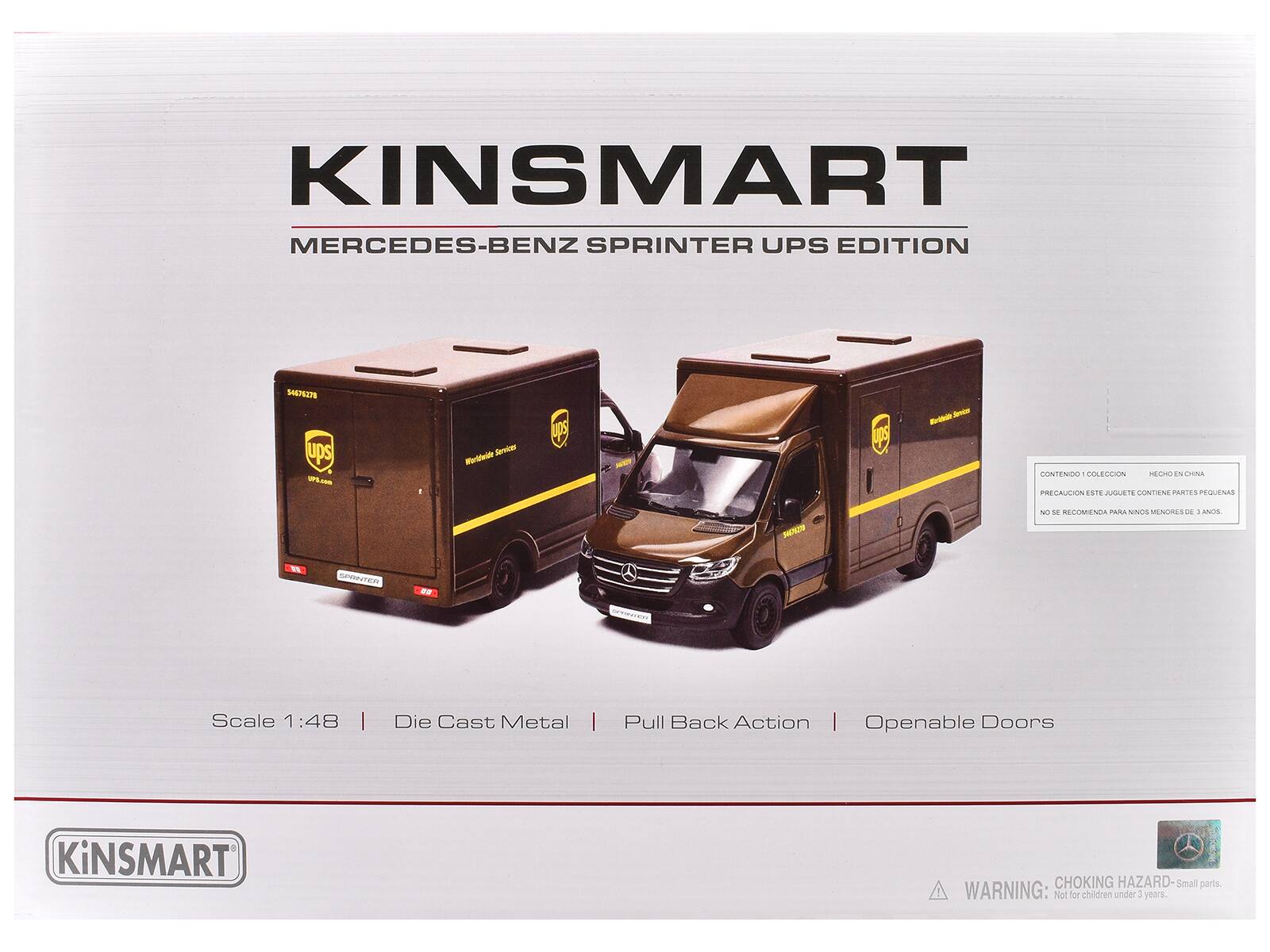 KINSMART MERCEDES-BENZ SPRINTER UPS EDITION  
Scale 1:48  
Die Cast Metal  
Pull Back Action  
Openable Doors  

CONTENIDO COLECCIÓN  
HECHO EN CHINA  
PRECAUCIÓN: ESTE JUEGO CONTIENE PARTES PEQUEÑAS  
NO SE RECOMIENDA PARA NIÑOS MENORES DE 3 AÑOS.  

WARNING: CHOKING HAZARD - Small parts.  
Not for children under 3 years.