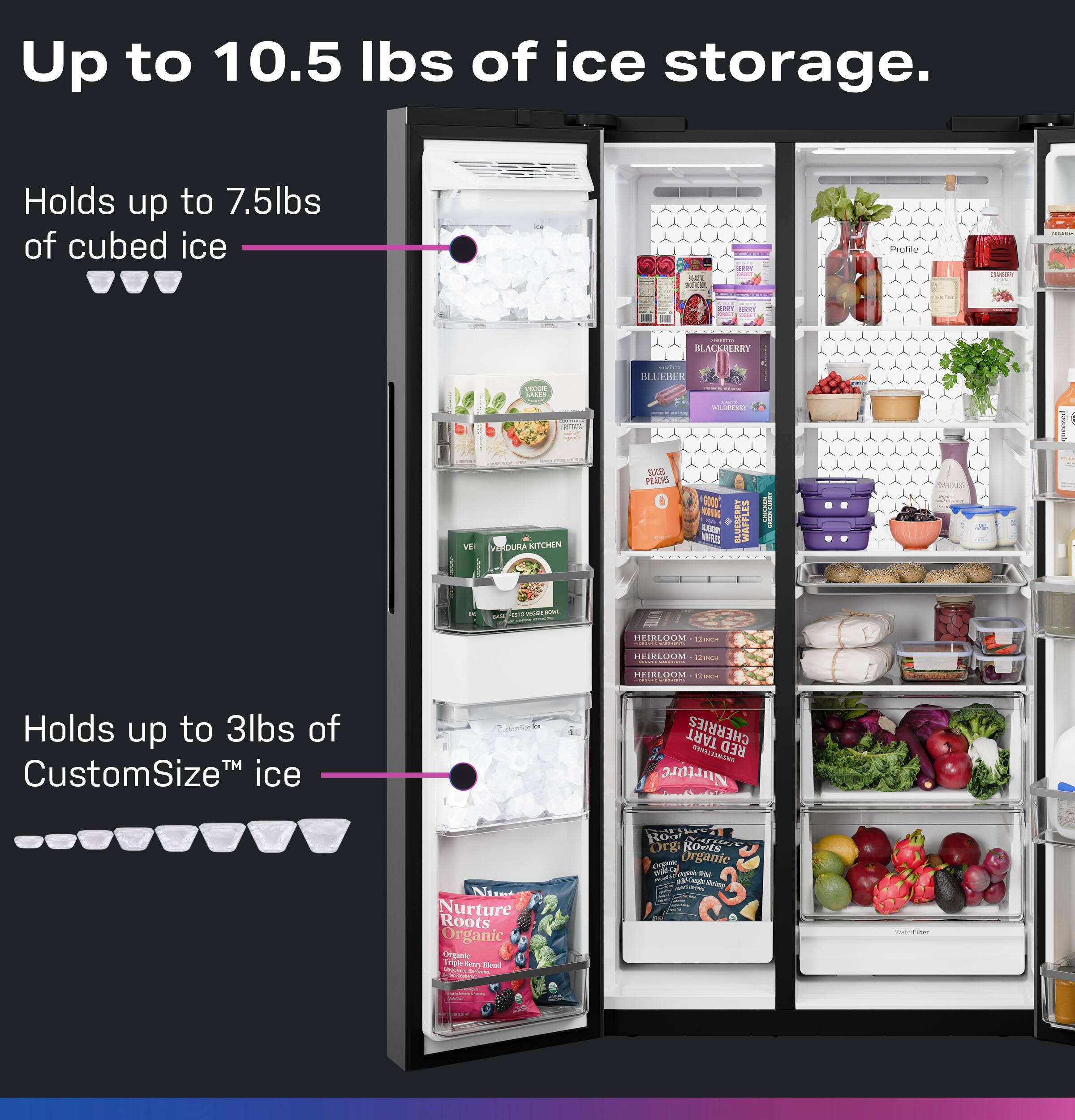 Up to 10.5 lbs of ice storage.

Holds up to 7.5 lbs of cubed ice

Holds up to 3 lbs of CustomSize™ ice