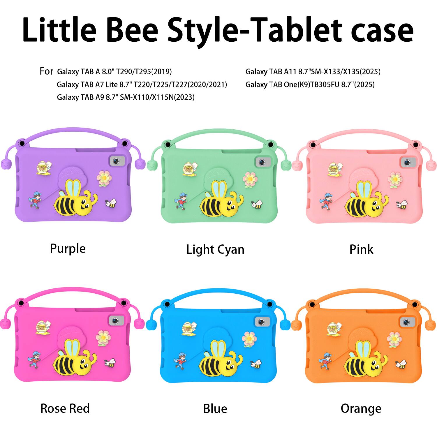 Little Bee Style-Tablet case

For Galaxy TAB A 8.0" T290/T295(2019)  
Galaxy TAB A7 Lite 8.7" T220/T225/T227(2020/2021)  
Galaxy TAB A9 8.7" SM-X110/X115N(2023)  
Galaxy TAB A11 8.7" SM-X133/X135(2025)  
Galaxy TAB One(K9)TB305FU 8.7"(2025)  

Colors:  
- Purple  
- Light Cyan  
- Pink  
- Rose Red  
- Blue  
- Orange
