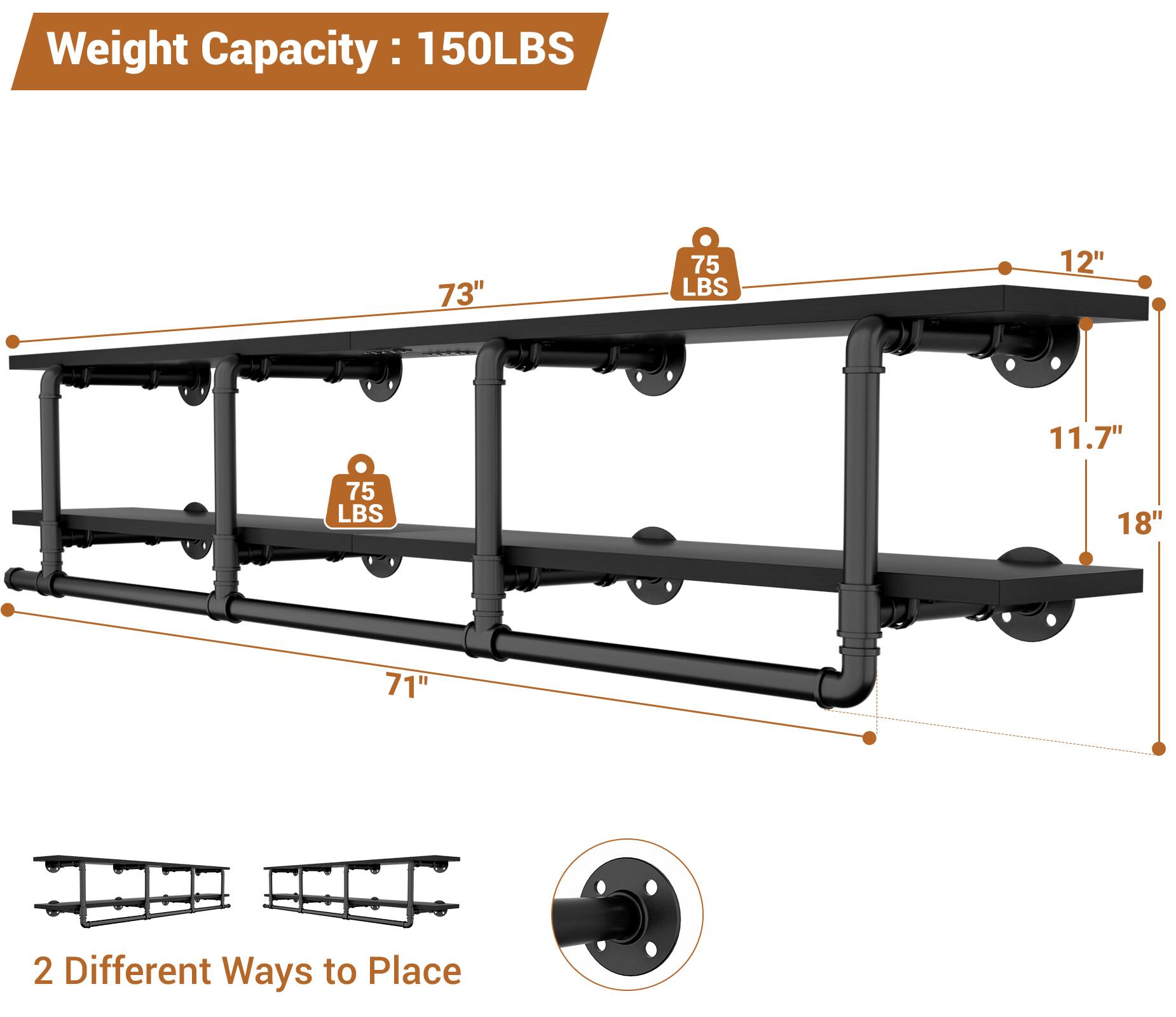Weight Capacity: 150LBS

73"  
75 LBS

12"  
11.7"  
75 LBS

18"  
71"

2 Different Ways to Place