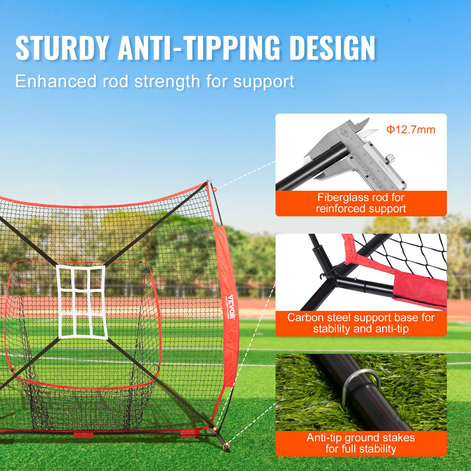 STURDY ANTI-TIPPING DESIGN
Enhanced rod strength for support
12.7mm
Fiberglass rod for reinforced support
VEVOR
Carbon steel support base for stability and anti-tip
Anti-tip ground stakes for full stability