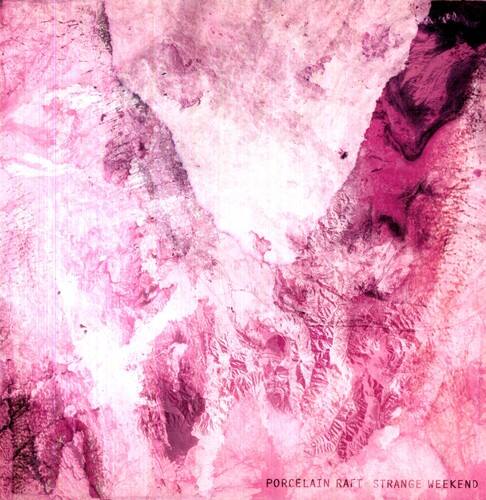 PORCELAIN RAFT STRANGE WEEKEND