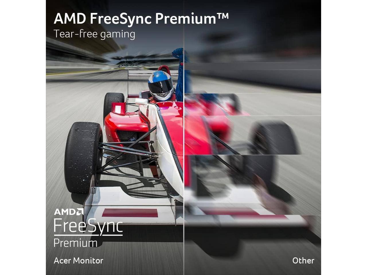AMD FreeSync Premium™  
Tear-free gaming  

AMD FreeSync Premium  
Acer Monitor  

Other