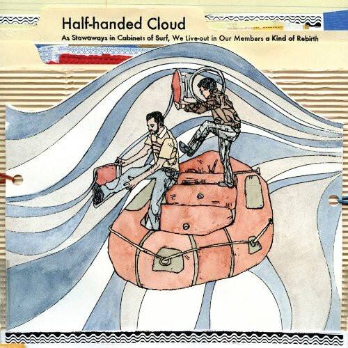 Half-Handed Cloud  
As Stowaways in Cabinets of Surf, We Live-out in Our Members a Kind of Rebirth