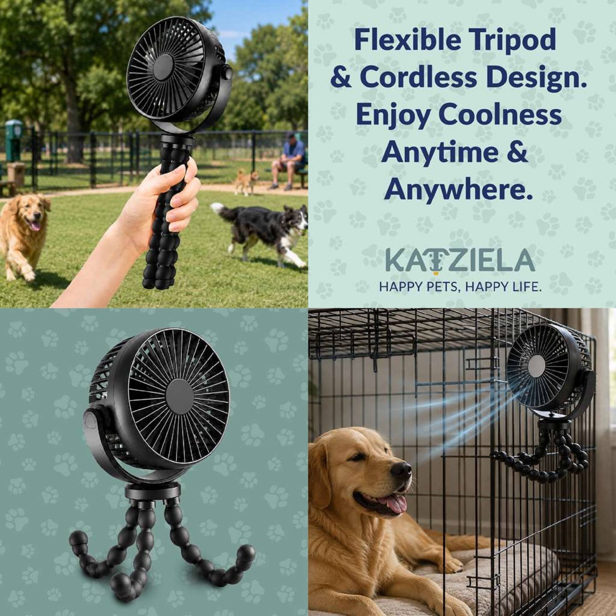 Flexible Tripod & Cordless Design. Enjoy Coolness Anytime & Anywhere.

KATZIELA
HAPPY PETS, HAPPY LIFE.