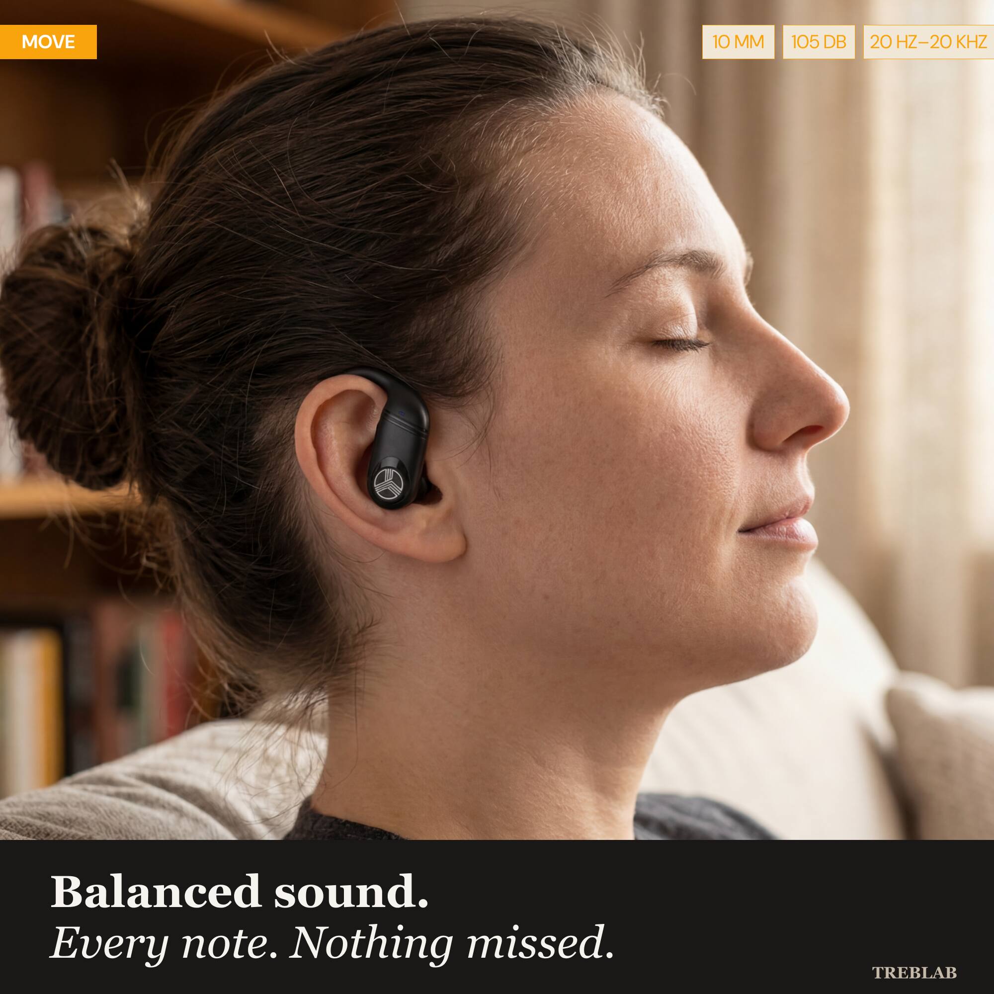 MOVE 10 MM 105 DB 20 HZ-20 KHZ Balanced sound. Every note. Nothing missed. TREBLAB