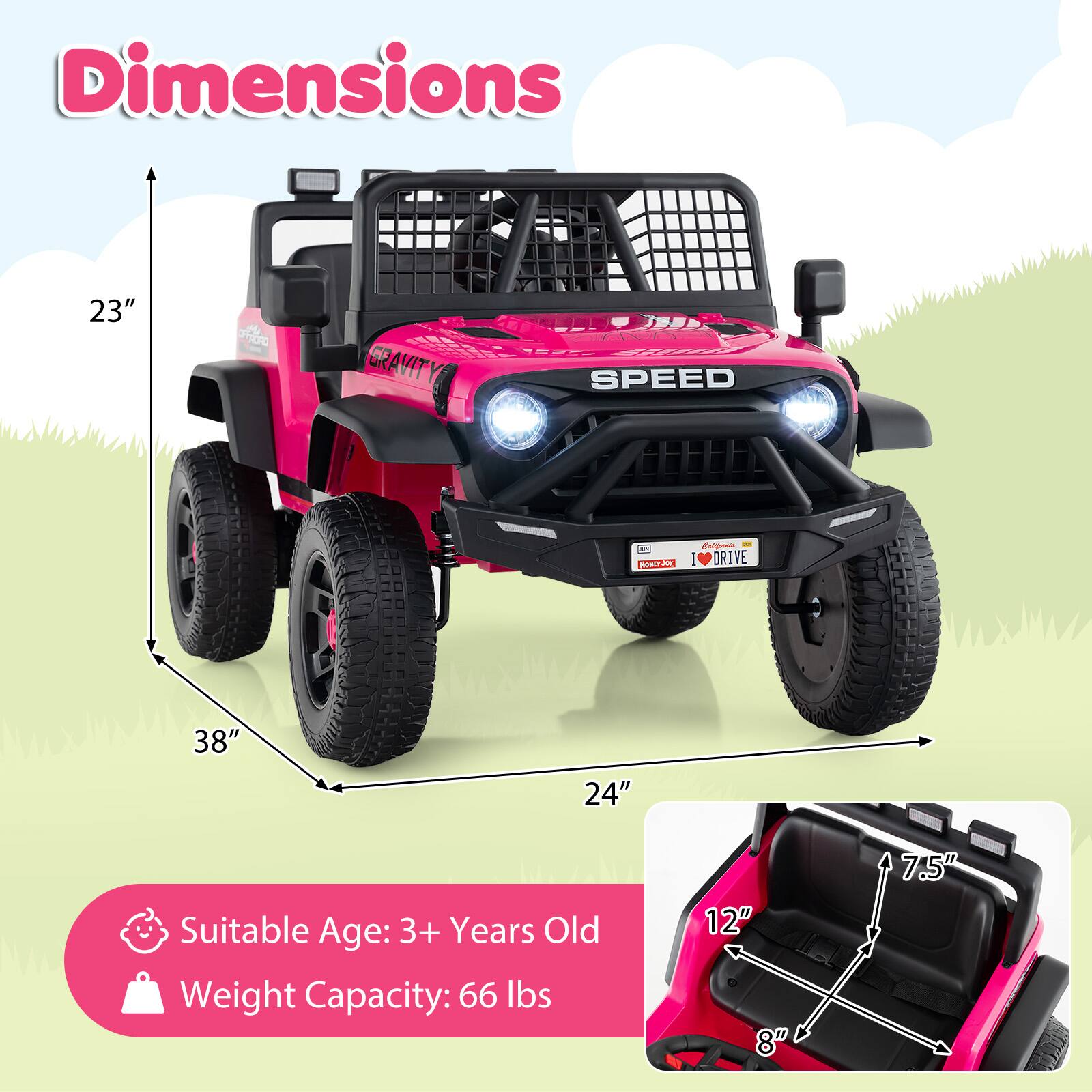 Dimensions:  
- Height: 23"  
- Length: 38"  
- Width: 24"  
- Seat Height: 12"  
- Seat Width: 8"  
- Seat Depth: 7.5"  

Suitable Age: 3+ Years Old  
Weight Capacity: 66 lbs