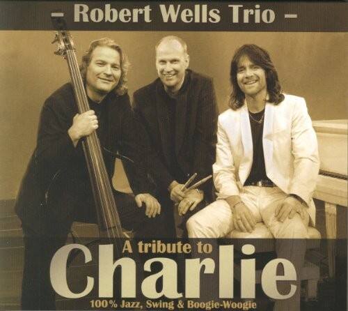 Robert Wells Trio  
A tribute to Charlie  
100% Jazz, Swing & Boogie-Woogie