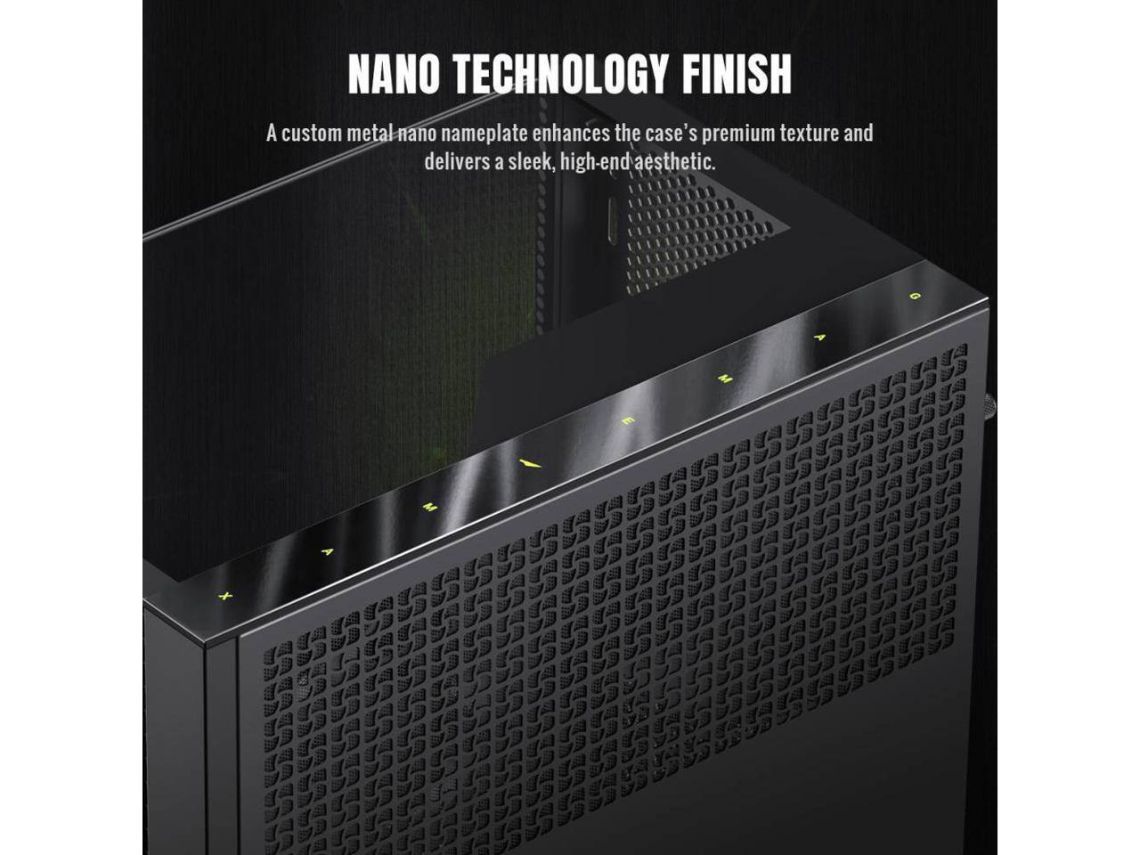 NANO TECHNOLOGY FINISH

A custom metal nano nameplate enhances the case's premium texture and delivers a sleek, high-end aesthetic.