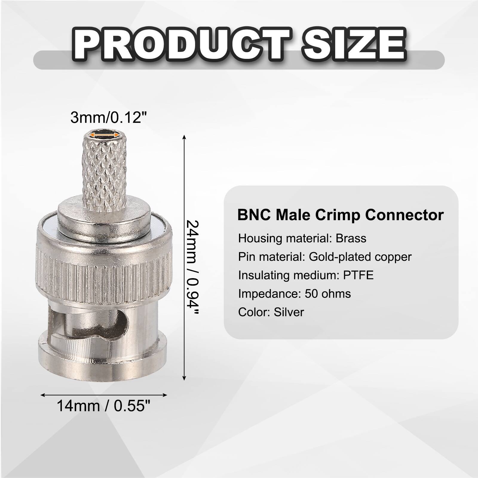 PRODUCT SIZE

3mm/0.12"  
24mm / 0.94"  
14mm / 0.55"

BNC Male Crimp Connector  
Housing material: Brass  
Pin material: Gold-plated copper  
Insulating medium: PTFE  
Impedance: 50 ohms  
Color: Silver