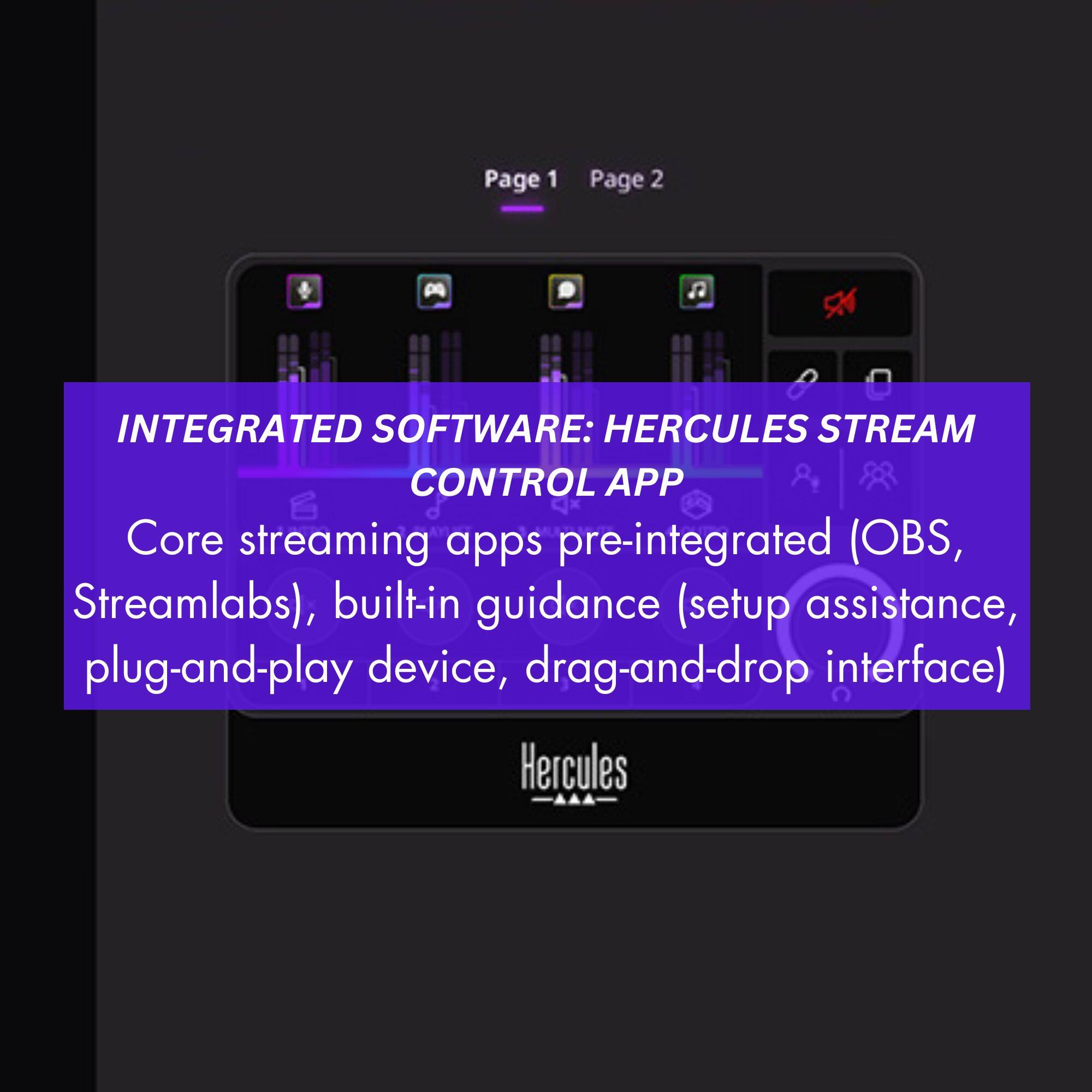 Page 1 Page 2 Integrated Software: Hercules Stream Control App Core streaming apps pre-integrated (OBS, Streamlabs), built-in guidance (setup assistance, plug-and-play device, drag-and-drop interface) Hercules