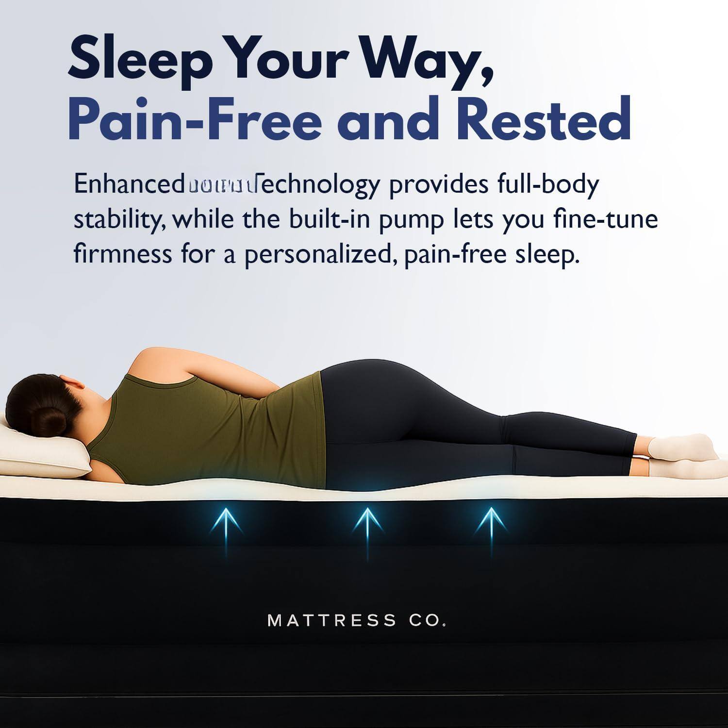 Sleep Your Way, Pain-Free and Rested

Enhanced 0O Technology provides full-body stability, while the built-in pump lets you fine-tune firmness for a personalized, pain-free sleep.

MATTRESS CO.