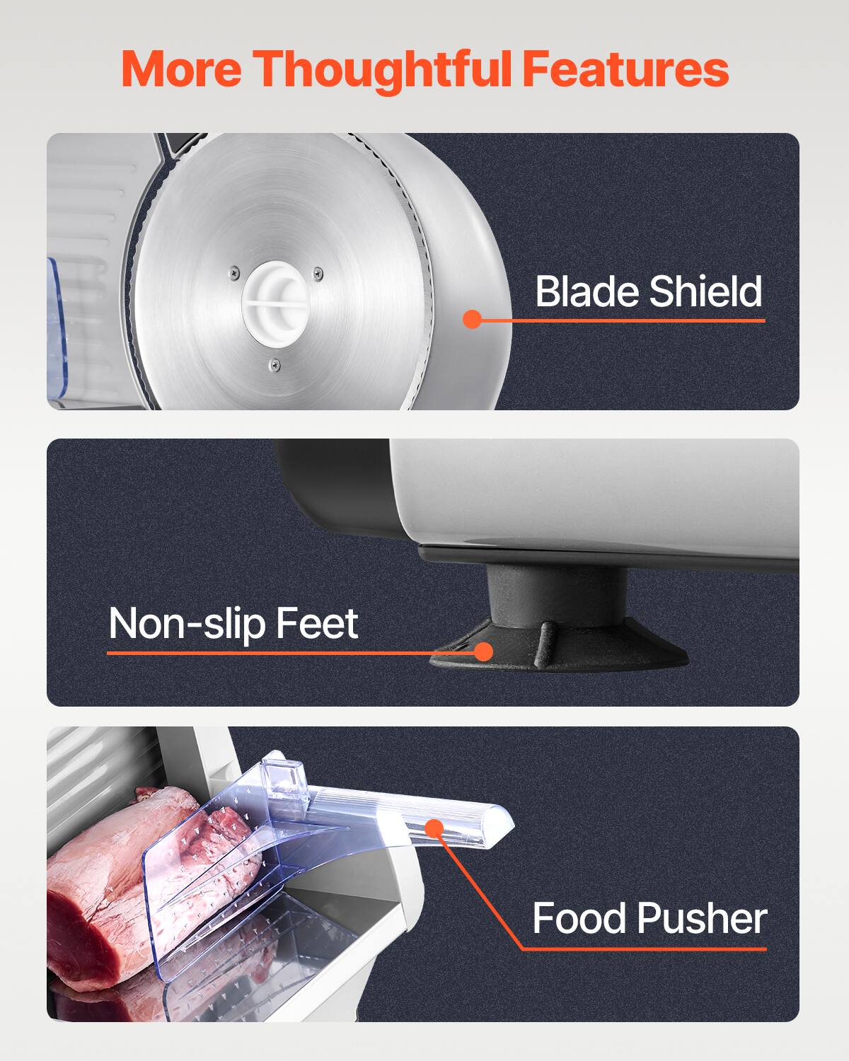 More Thoughtful Features

- Blade Shield
- Non-slip Feet
- Food Pusher