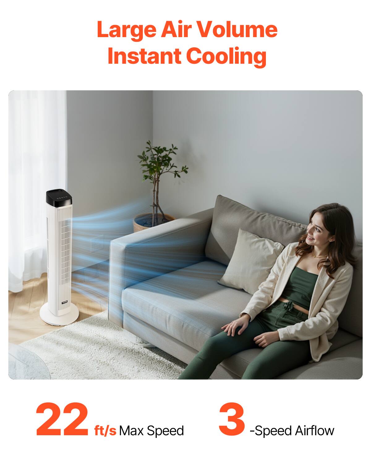 Large Air Volume  
Instant Cooling  

22 ft/s Max Speed  

3-Speed Airflow