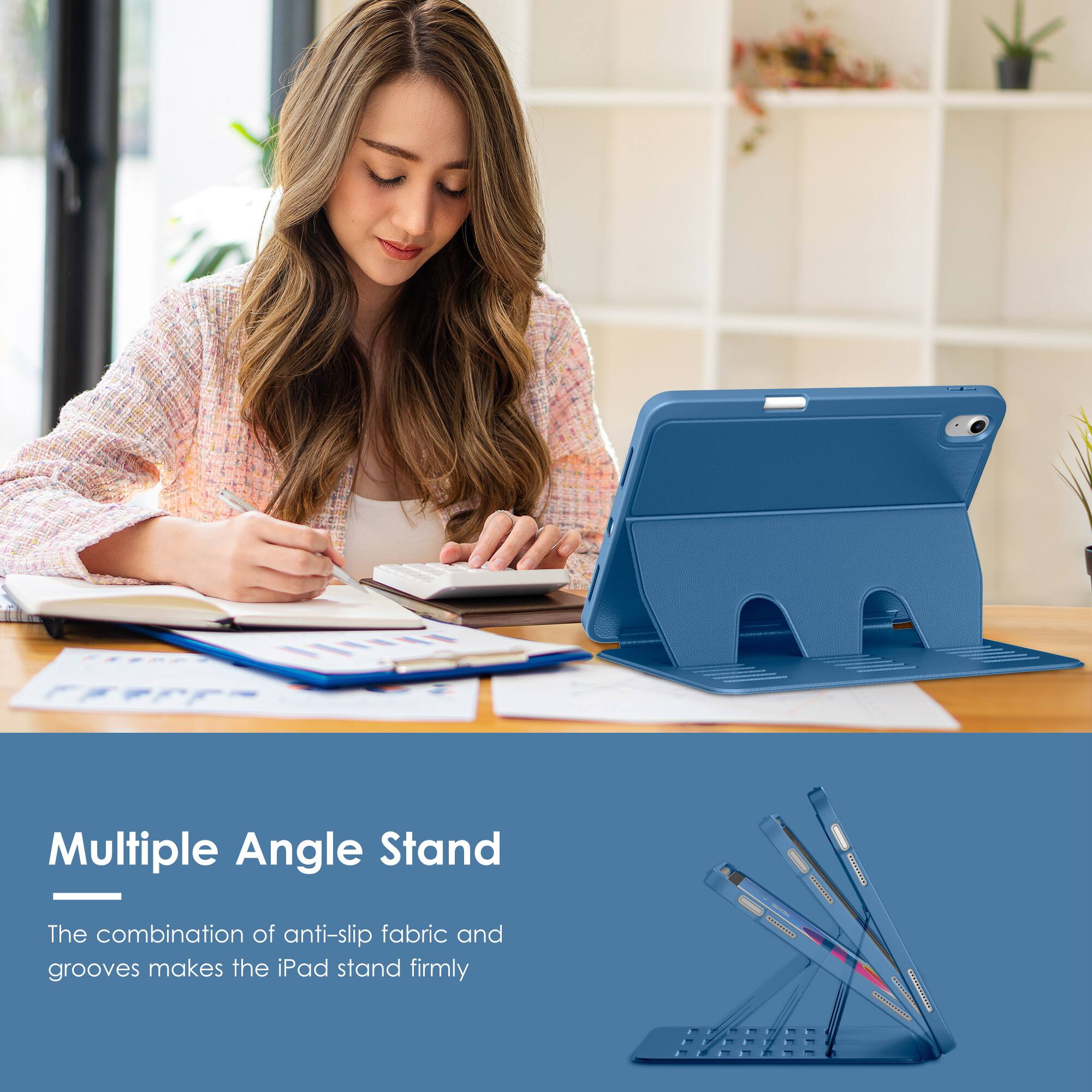 Multiple Angle Stand

The combination of anti-slip fabric and grooves makes the iPad stand firmly