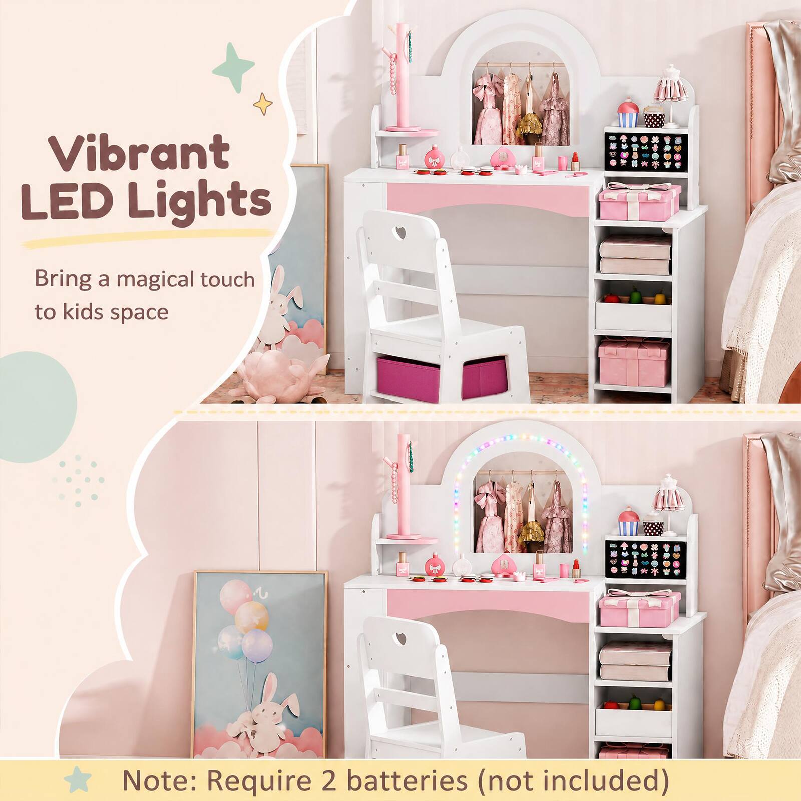 Vibrant LED Lights  
Bring a magical touch to kids space  

Note: Require 2 batteries (not included)