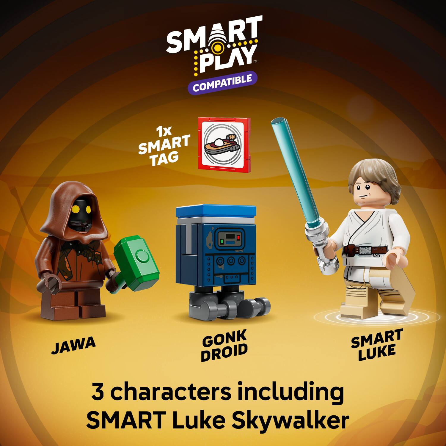 SMART PLAY™ COMPATIBLE  
1x SMART TAG  
JAWA  
GONK DROID  
SMART LUKE  

3 characters including SMART Luke Skywalker