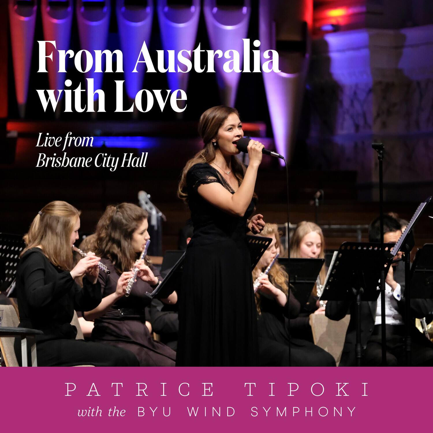 From Australia with Love  
Live from Brisbane City Hall  

PATRICE TIPOKI  
with the BYU WIND SYMPHONY