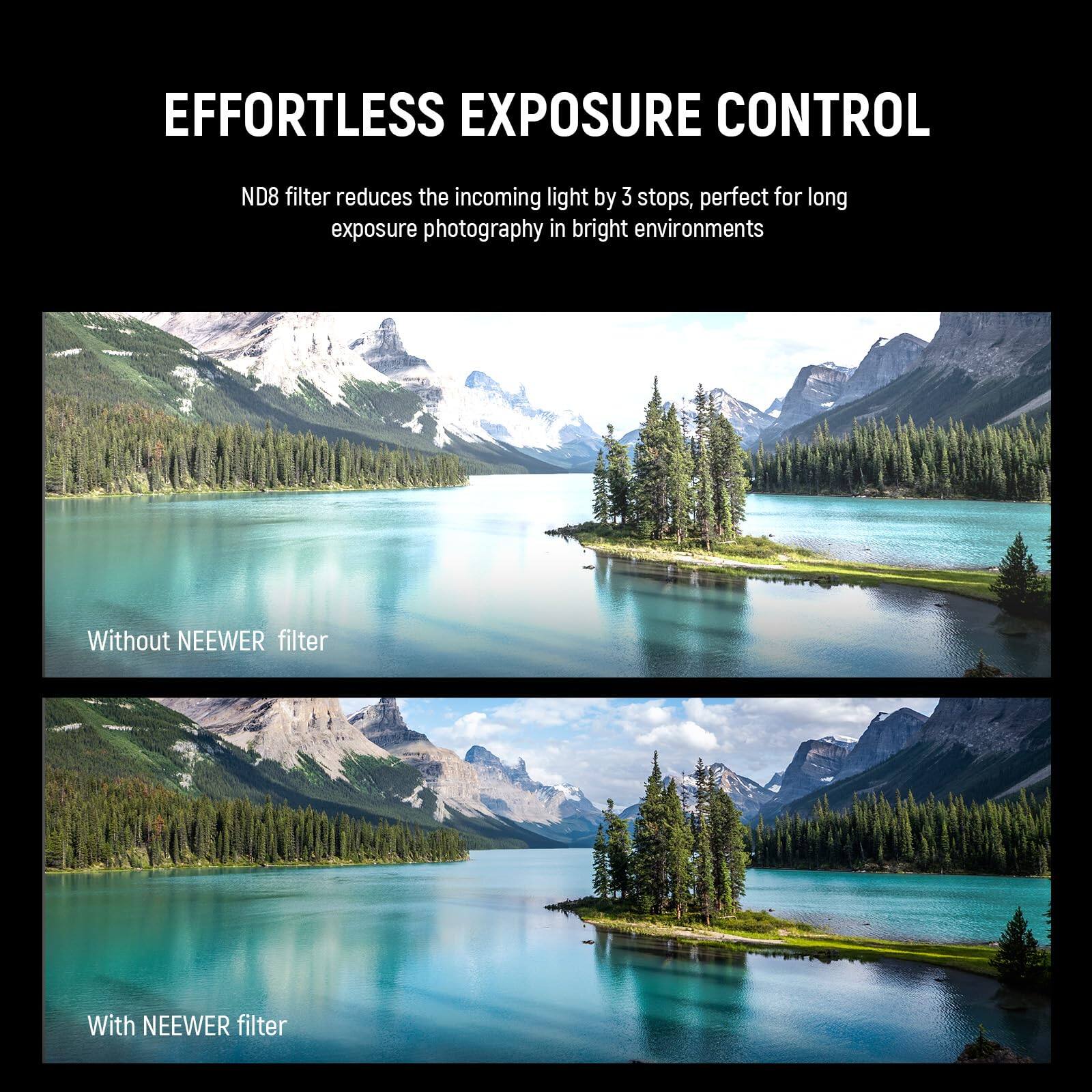 EFFORTLESS EXPOSURE CONTROL

ND8 filter reduces the incoming light by 3 stops, perfect for long exposure photography in bright environments

Without NEEWER filter

With NEEWER filter