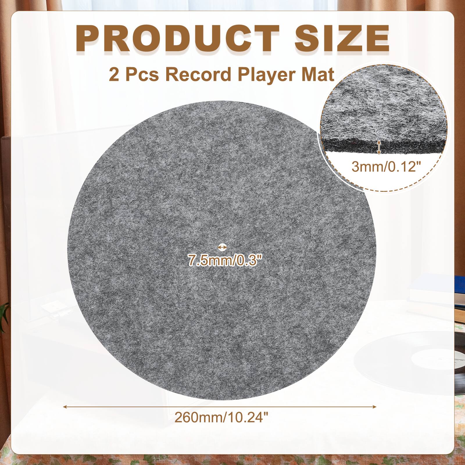PRODUCT SIZE  
2 Pcs Record Player Mat  
3mm/0.12"  
7.5mm/0.3"  
260mm/10.24"