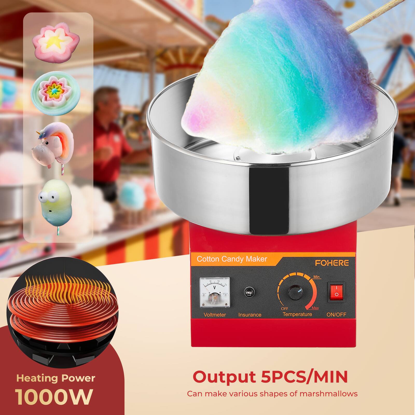Cotton Candy Maker  
FOHERE  
5g  
Min  
-  
I O  
Voltmeter Insurance  
OFF Max Temperature  
ON/OFF  
Heating Power 1000W  
Output 5PCS/MIN  
Can make various shapes of marshmallows